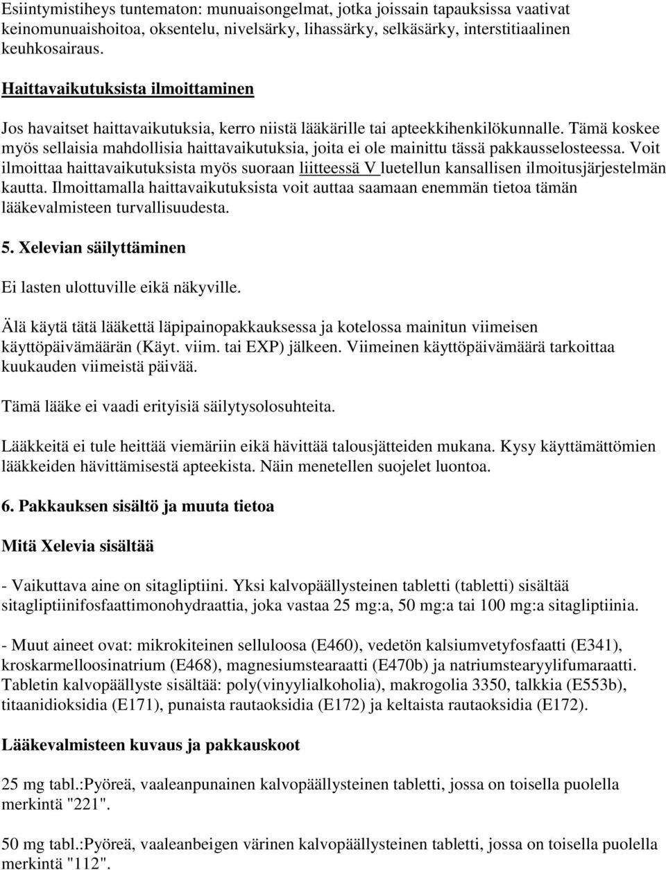 Tämä koskee myös sellaisia mahdollisia haittavaikutuksia, joita ei ole mainittu tässä pakkausselosteessa.
