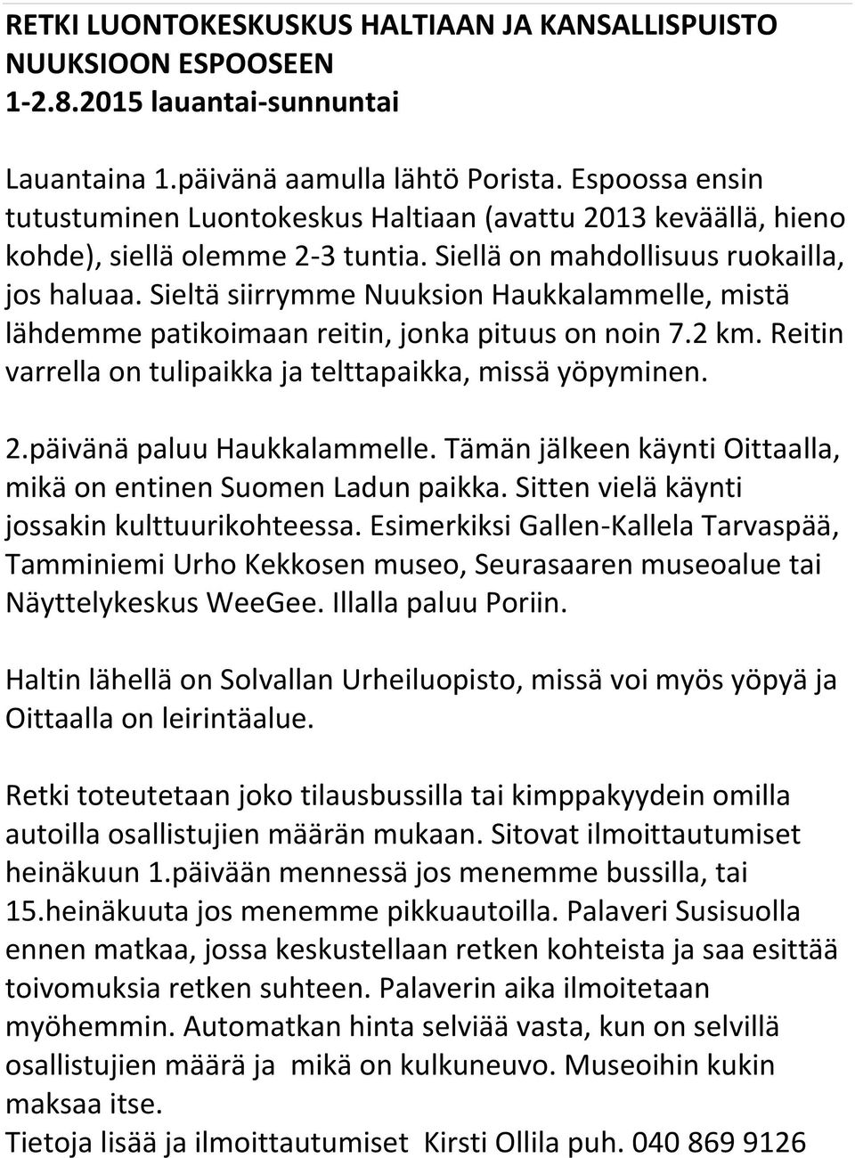 Sieltä siirrymme Nuuksion Haukkalammelle, mistä lähdemme patikoimaan reitin, jonka pituus on noin 7.2 km. Reitin varrella on tulipaikka ja telttapaikka, missä yöpyminen. 2.