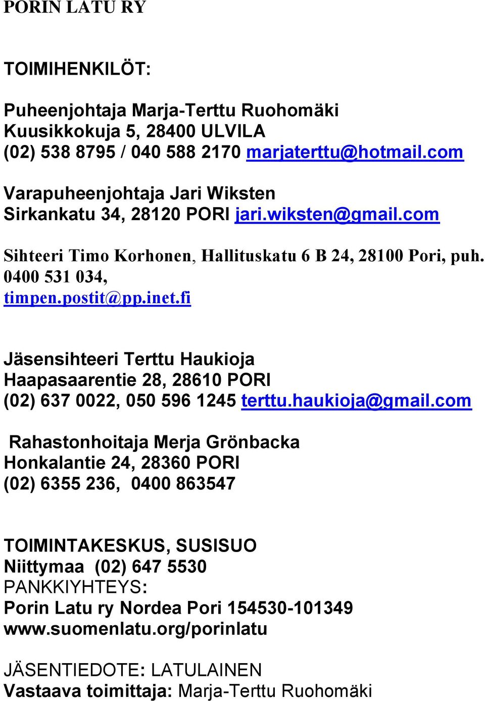 fi Jäsensihteeri Terttu Haukioja Haapasaarentie 28, 28610 PORI (02) 637 0022, 050 596 1245 terttu.haukioja@gmail.