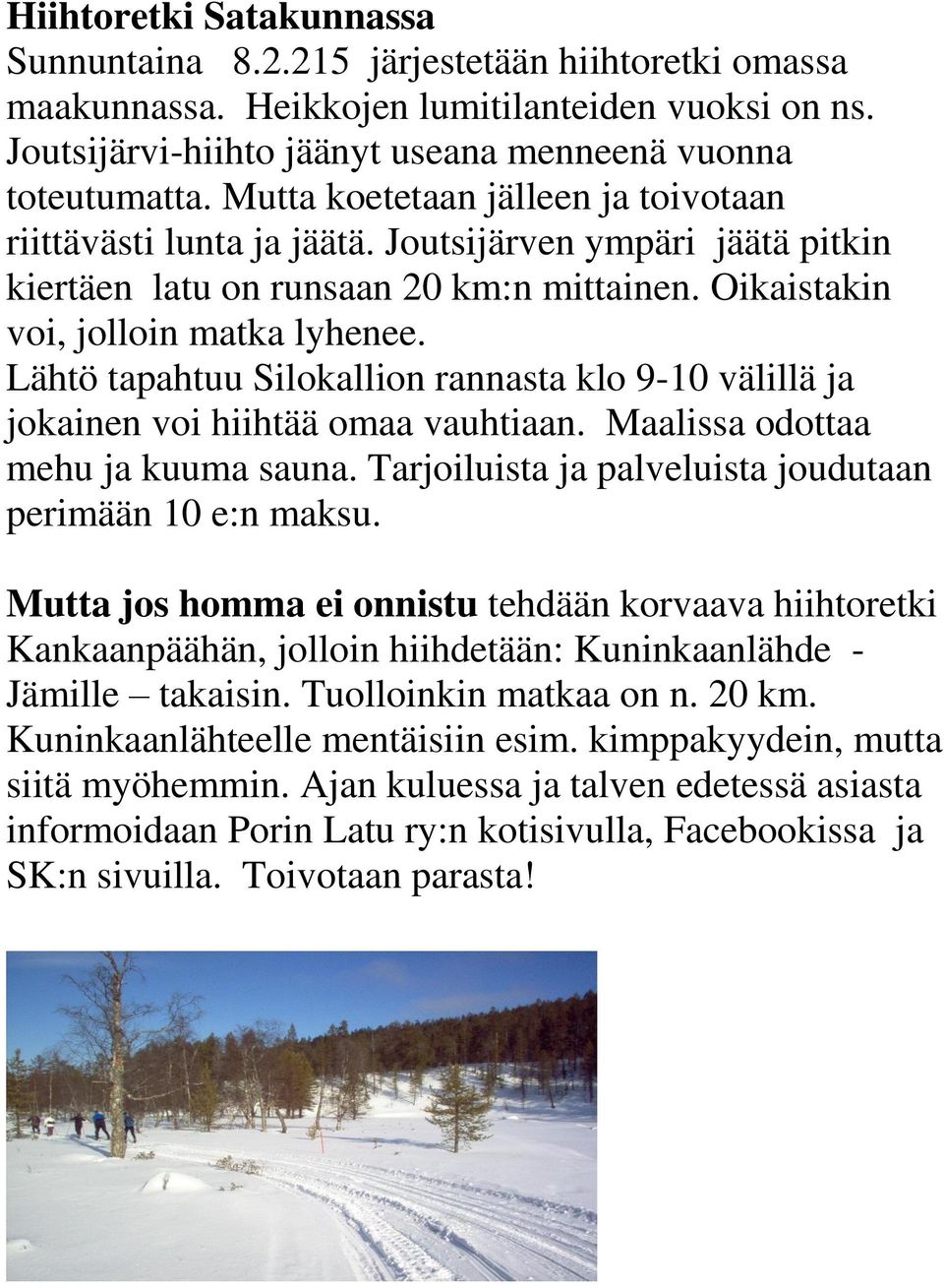 Lähtö tapahtuu Silokallion rannasta klo 9-10 välillä ja jokainen voi hiihtää omaa vauhtiaan. Maalissa odottaa mehu ja kuuma sauna. Tarjoiluista ja palveluista joudutaan perimään 10 e:n maksu.