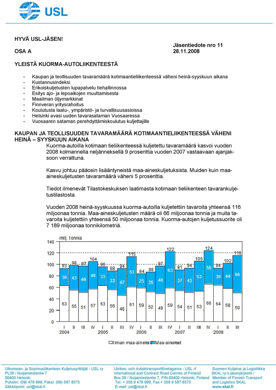 2008 YLEISTÄ KUORMA-AUTOLIIKENTEESTÄ - Kaupan ja teollisuuden tavaramäärä kotimaantieliikenteessä väheni heinä-syyskuun aikana - Kustannusindeksi - Erikoiskuljetusten lupapalvelu tiehallinnossa -
