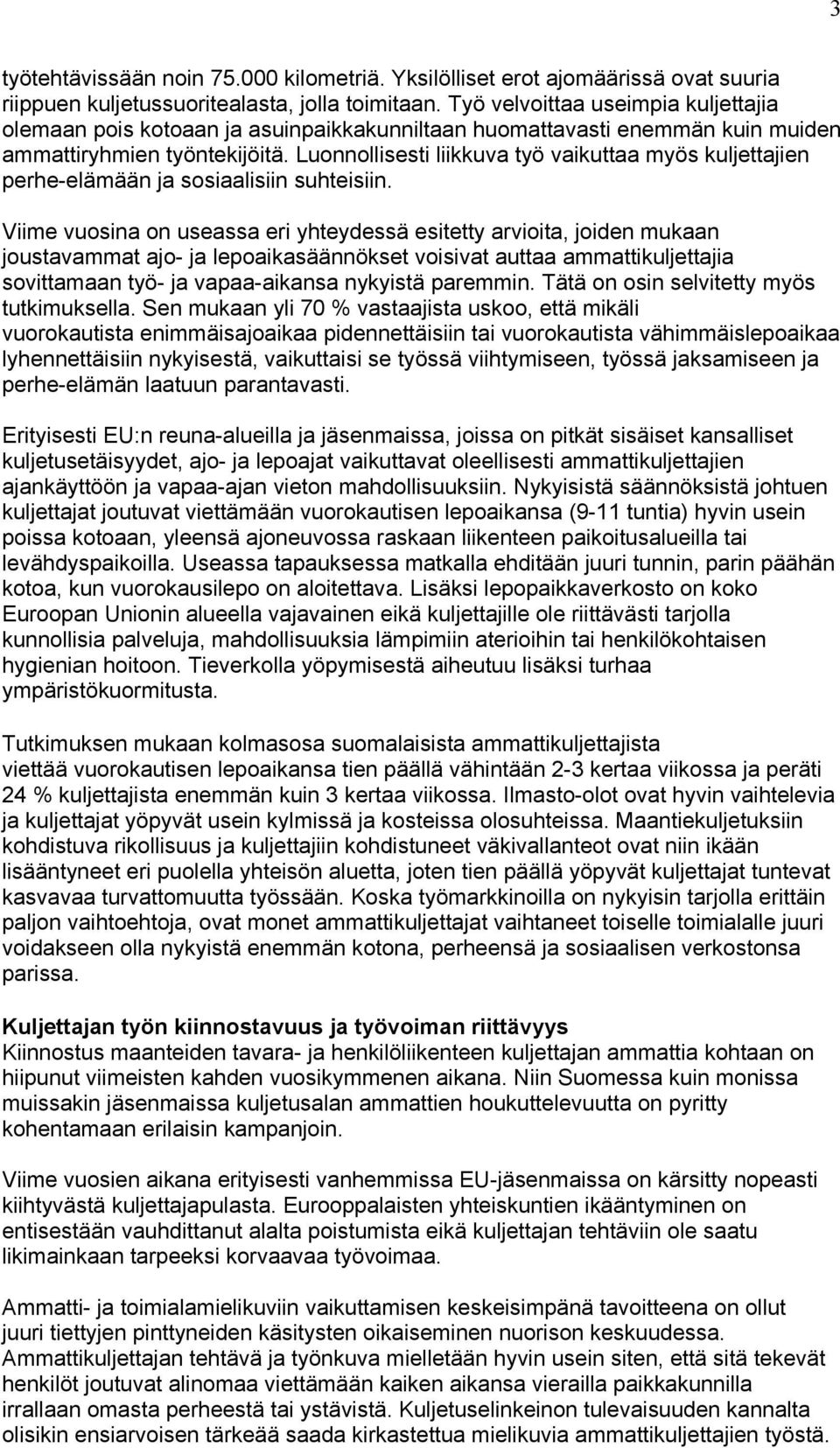 Luonnollisesti liikkuva työ vaikuttaa myös kuljettajien perhe-elämään ja sosiaalisiin suhteisiin.
