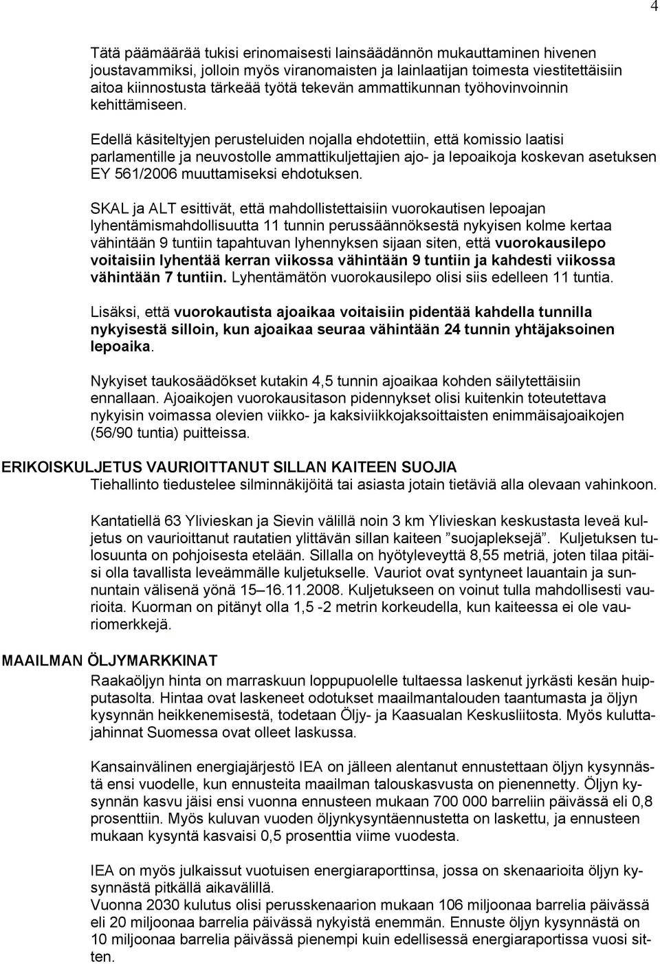 Edellä käsiteltyjen perusteluiden nojalla ehdotettiin, että komissio laatisi parlamentille ja neuvostolle ammattikuljettajien ajo- ja lepoaikoja koskevan asetuksen EY 561/2006 muuttamiseksi