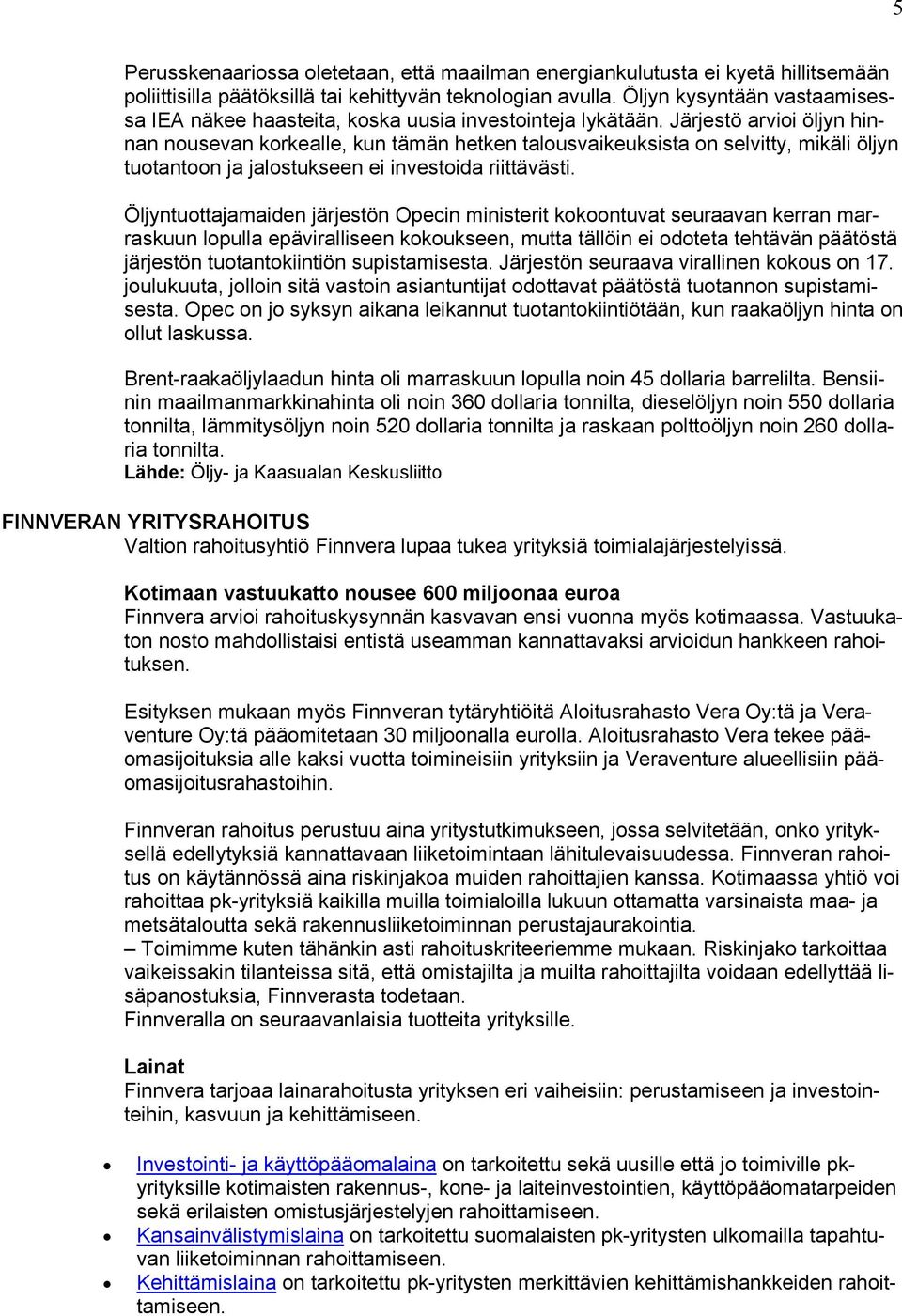 Järjestö arvioi öljyn hinnan nousevan korkealle, kun tämän hetken talousvaikeuksista on selvitty, mikäli öljyn tuotantoon ja jalostukseen ei investoida riittävästi.