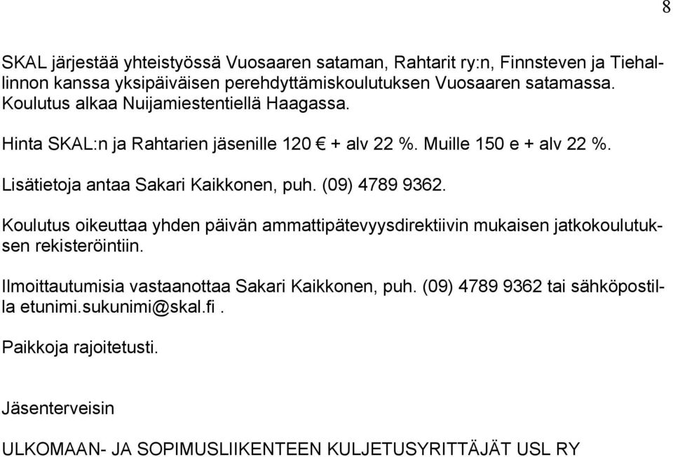 (09) 4789 9362. Koulutus oikeuttaa yhden päivän ammattipätevyysdirektiivin mukaisen jatkokoulutuksen rekisteröintiin.