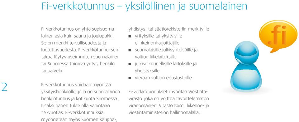 Fi-verkkotunnus voidaan myöntää yksityishenkilölle, jolla on suomalainen henkilötunnus ja kotikunta Suomessa. Lisäksi hänen tulee olla vähintään 15-vuotias.