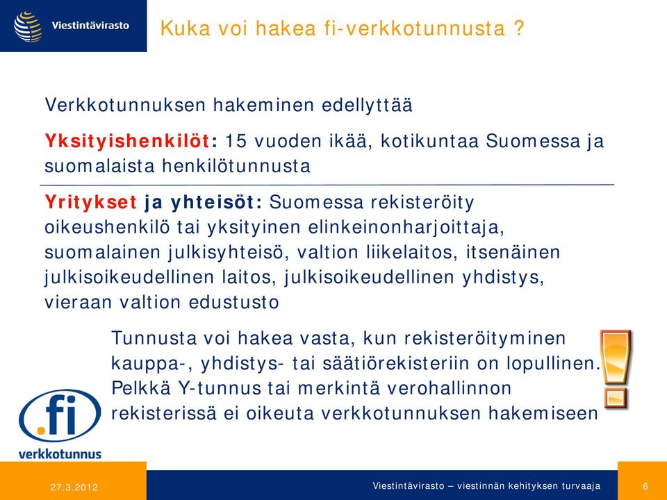 Suomessa rekisteröity oikeushenkilö tai yksityinen elinkeinonharjoittaja, suomalainen julkisyhteisö, valtion liikelaitos, itsenäinen