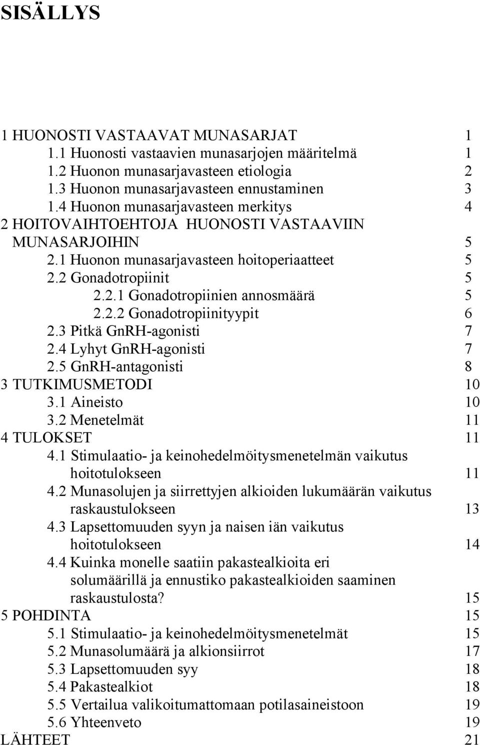 2.2 Gonadotropiinityypit 6 2.3 Pitkä GnRH-agonisti 7 2.4 Lyhyt GnRH-agonisti 7 2.5 GnRH-antagonisti 8 3 TUTKIMUSMETODI 10 3.1 Aineisto 10 3.2 Menetelmät 11 4 TULOKSET 11 4.