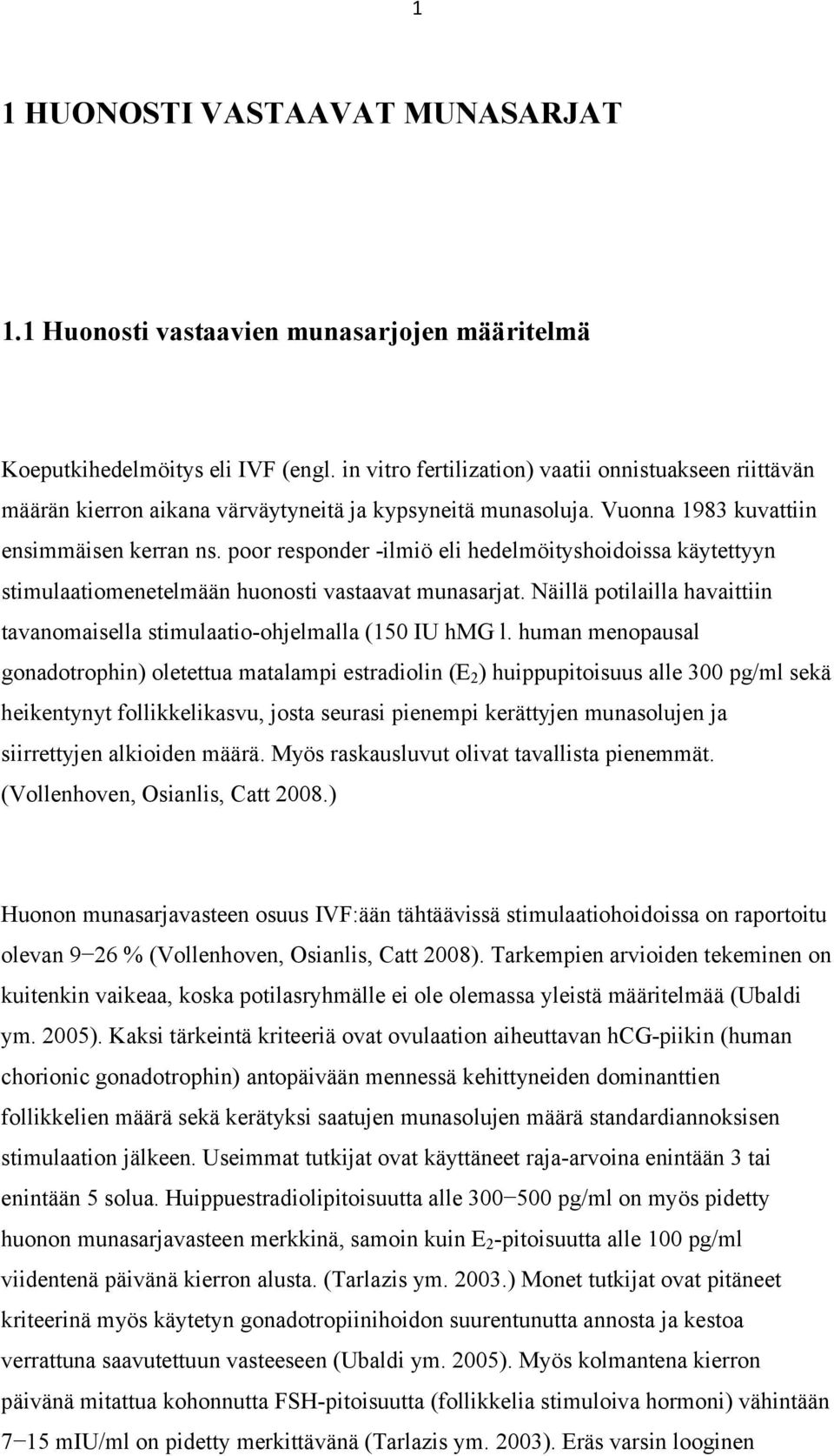 poor responder -ilmiö eli hedelmöityshoidoissa käytettyyn stimulaatiomenetelmään huonosti vastaavat munasarjat. Näillä potilailla havaittiin tavanomaisella stimulaatio-ohjelmalla (150 IU hmg l.