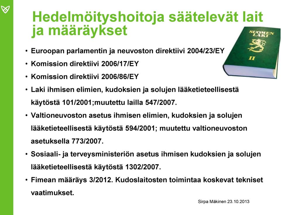 Valtioneuvoston asetus ihmisen elimien, kudoksien ja solujen lääketieteellisestä käytöstä 594/2001; muutettu valtioneuvoston asetuksella 773/2007.