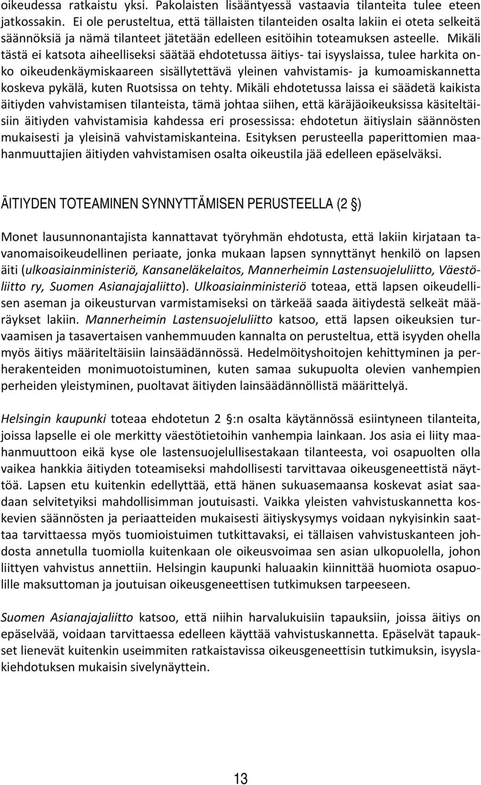 Mikäli tästä ei katsota aiheelliseksi säätää ehdotetussa äitiys tai isyyslaissa, tulee harkita onko oikeudenkäymiskaareen sisällytettävä yleinen vahvistamis ja kumoamiskannetta koskeva pykälä, kuten