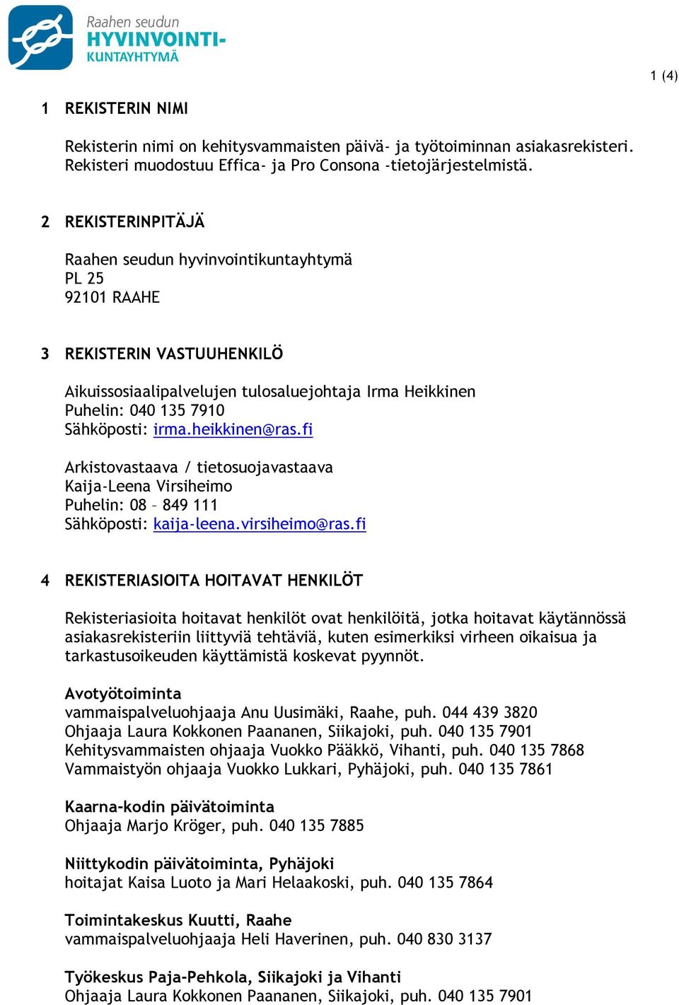 heikkinen@ras.fi Arkistovastaava / tietosuojavastaava Kaija-Leena Virsiheimo Puhelin: 08 849 111 Sähköposti: kaija-leena.virsiheimo@ras.