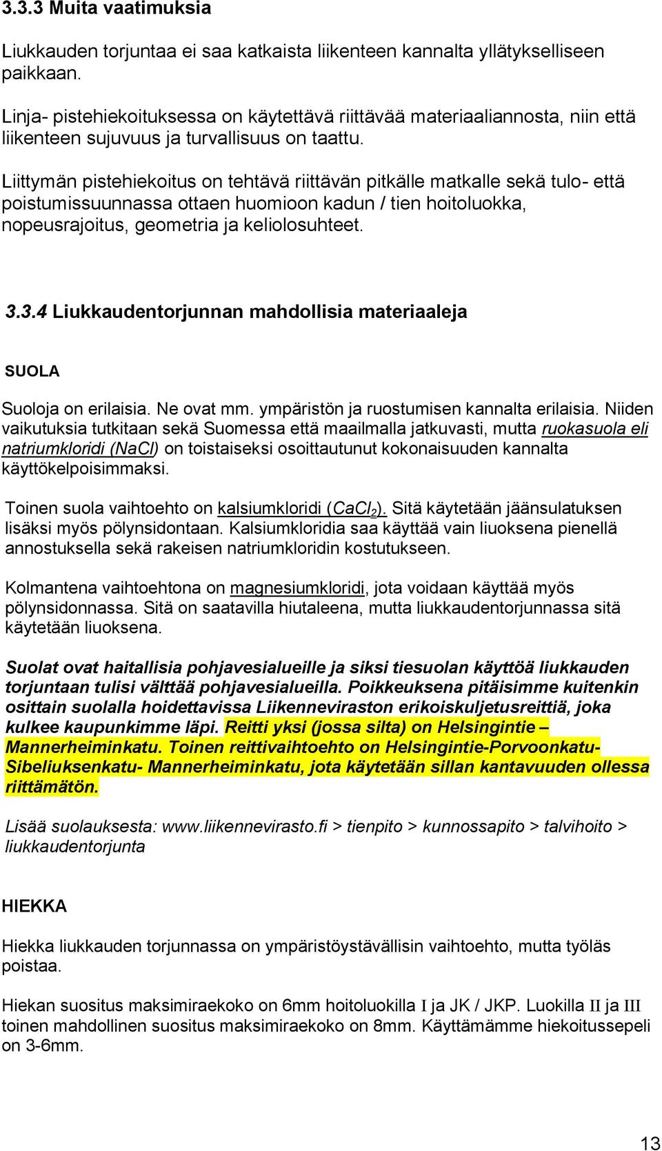 Liittymän pistehiekoitus on tehtävä riittävän pitkälle matkalle sekä tulo- että poistumissuunnassa ottaen huomioon kadun / tien hoitoluokka, nopeusrajoitus, geometria ja keliolosuhteet. 3.