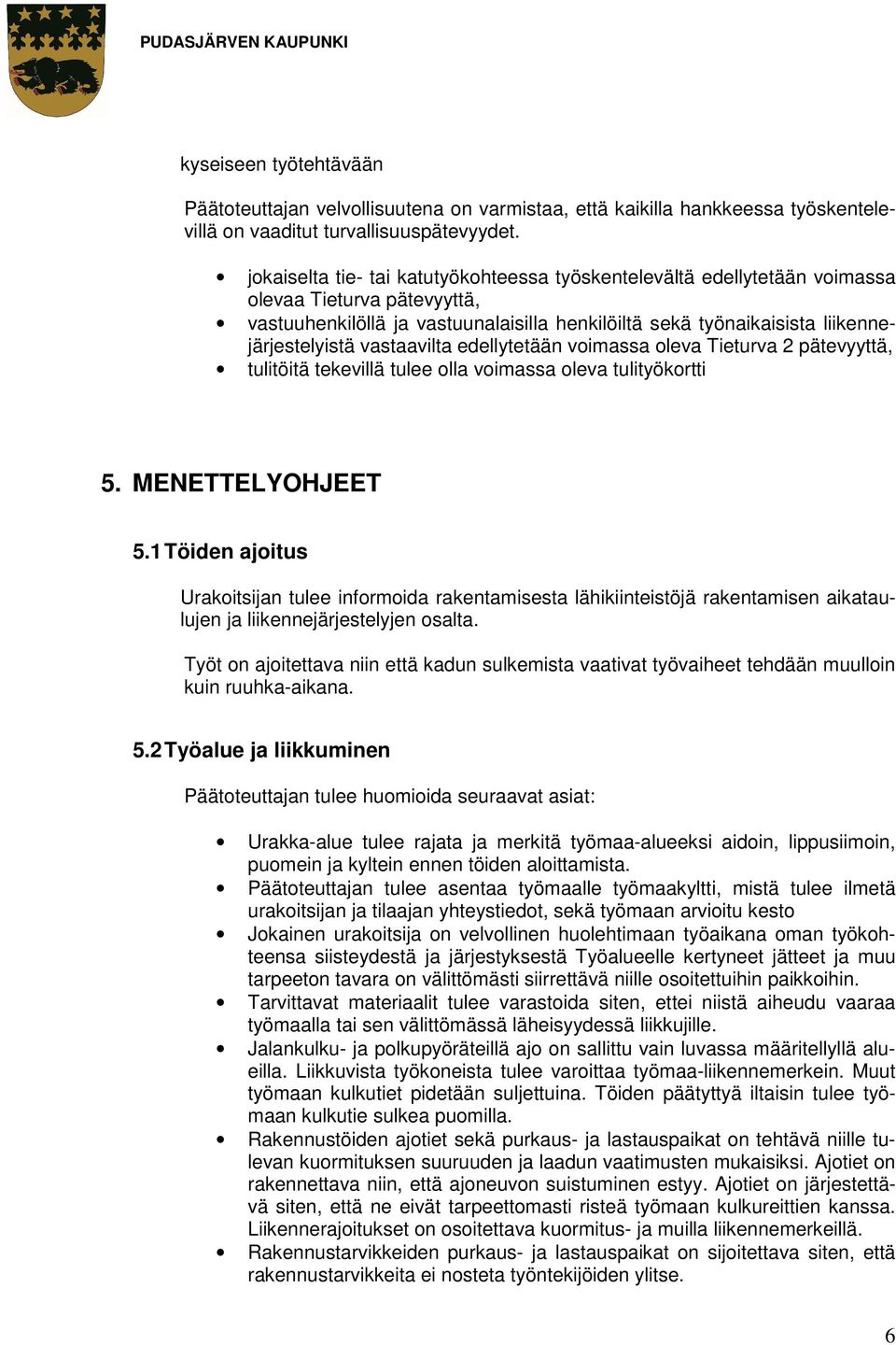 vastaavilta edellytetään voimassa oleva Tieturva 2 pätevyyttä, tulitöitä tekevillä tulee olla voimassa oleva tulityökortti 5. MENETTELYOHJEET 5.