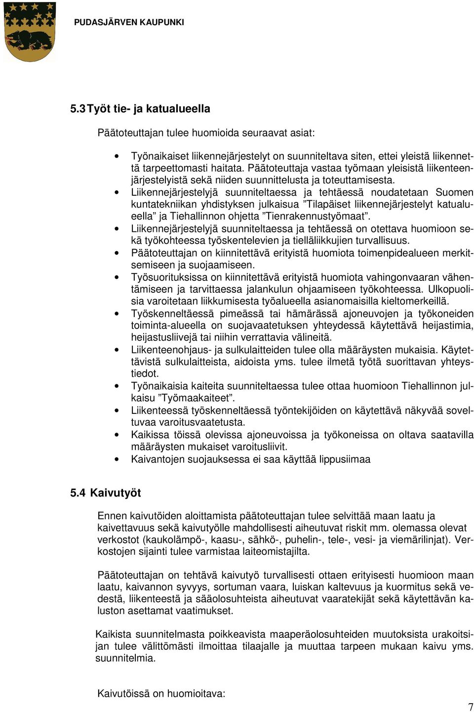 Liikennejärjestelyjä suunniteltaessa ja tehtäessä noudatetaan Suomen kuntatekniikan yhdistyksen julkaisua Tilapäiset liikennejärjestelyt katualueella ja Tiehallinnon ohjetta Tienrakennustyömaat.
