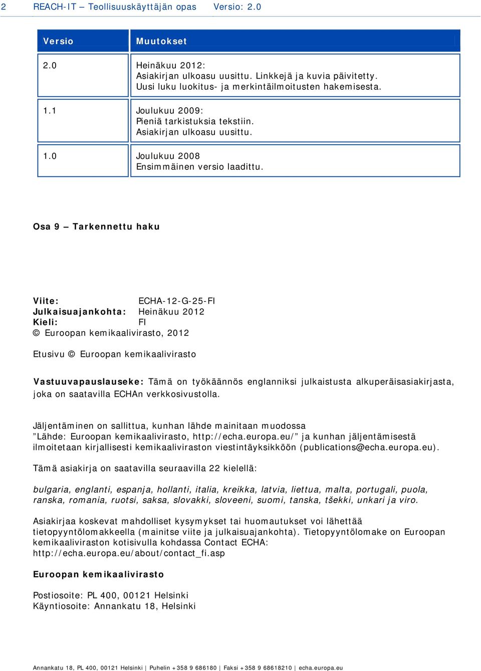 Osa 9 Tarkennettu haku Viite: ECHA-12-G-25-FI Julkaisuajankohta: Heinäkuu 2012 Kieli: FI Euroopan kemikaalivirasto, 2012 Etusivu Euroopan kemikaalivirasto Vastuuvapauslauseke: Tämä on työkäännös