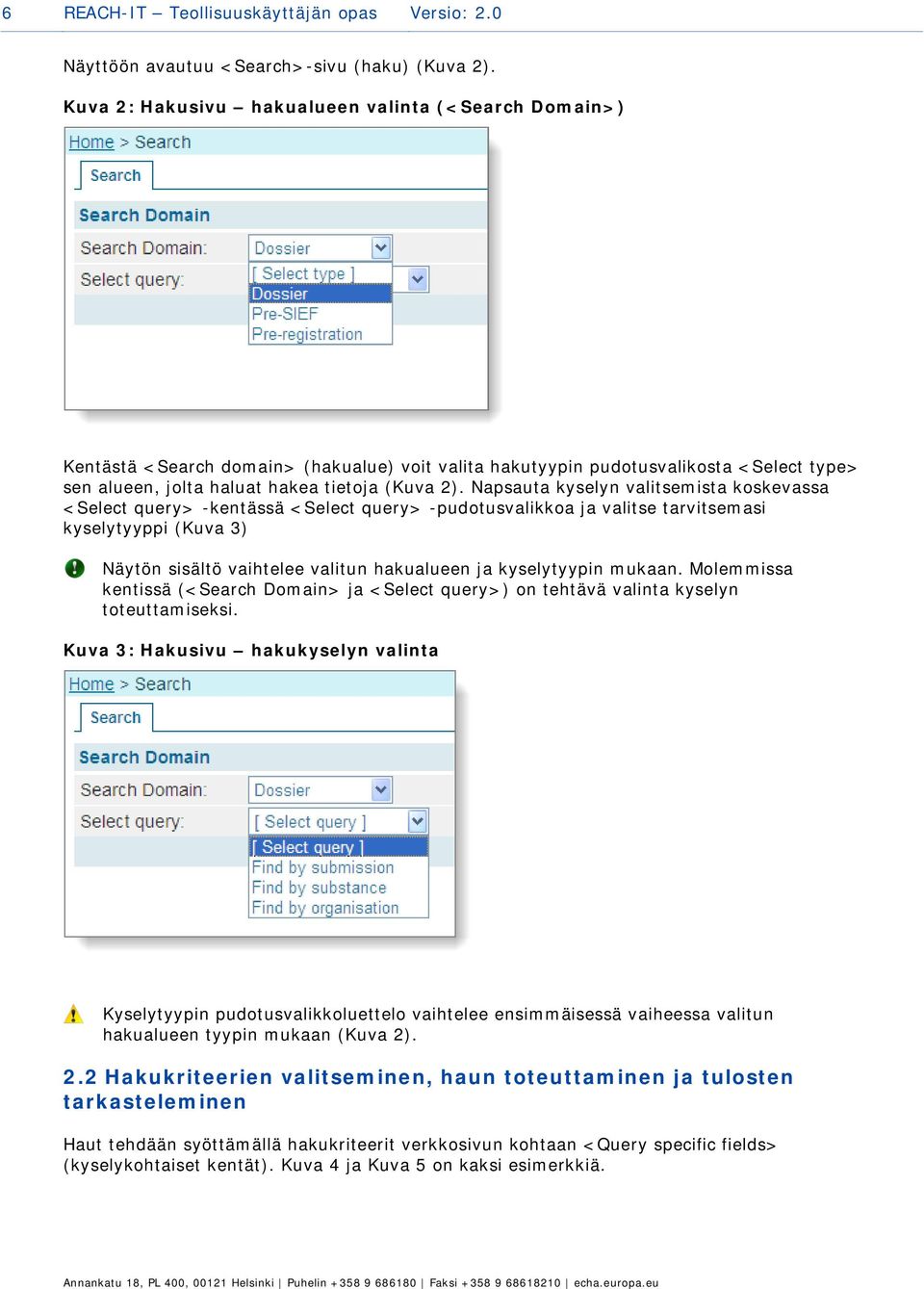 Napsauta kyselyn valitsemista koskevassa <Select query> -kentässä <Select query> -pudotusvalikkoa ja valitse tarvitsemasi kyselytyyppi (Kuva 3) Näytön sisältö vaihtelee valitun hakualueen ja