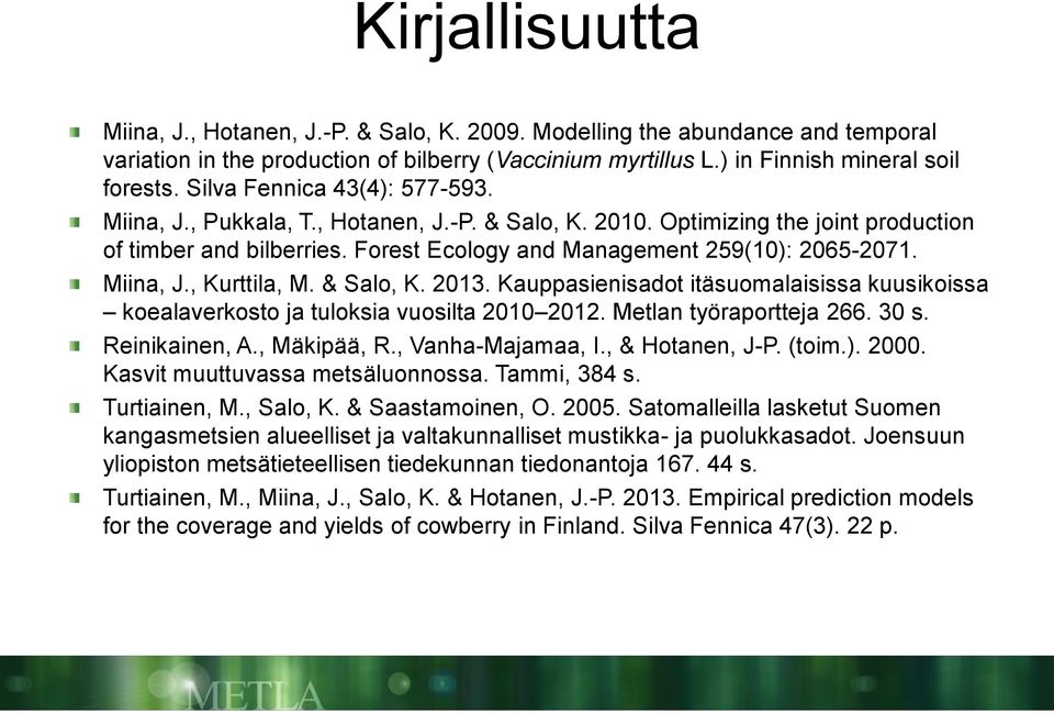 Miina, J., Kurttila, M. & Salo, K. 2013. Kauppasienisadot itäsuomalaisissa kuusikoissa koealaverkosto ja tuloksia vuosilta 2010 2012. Metlan työraportteja 266. 30 s. Reinikainen, A., Mäkipää, R.