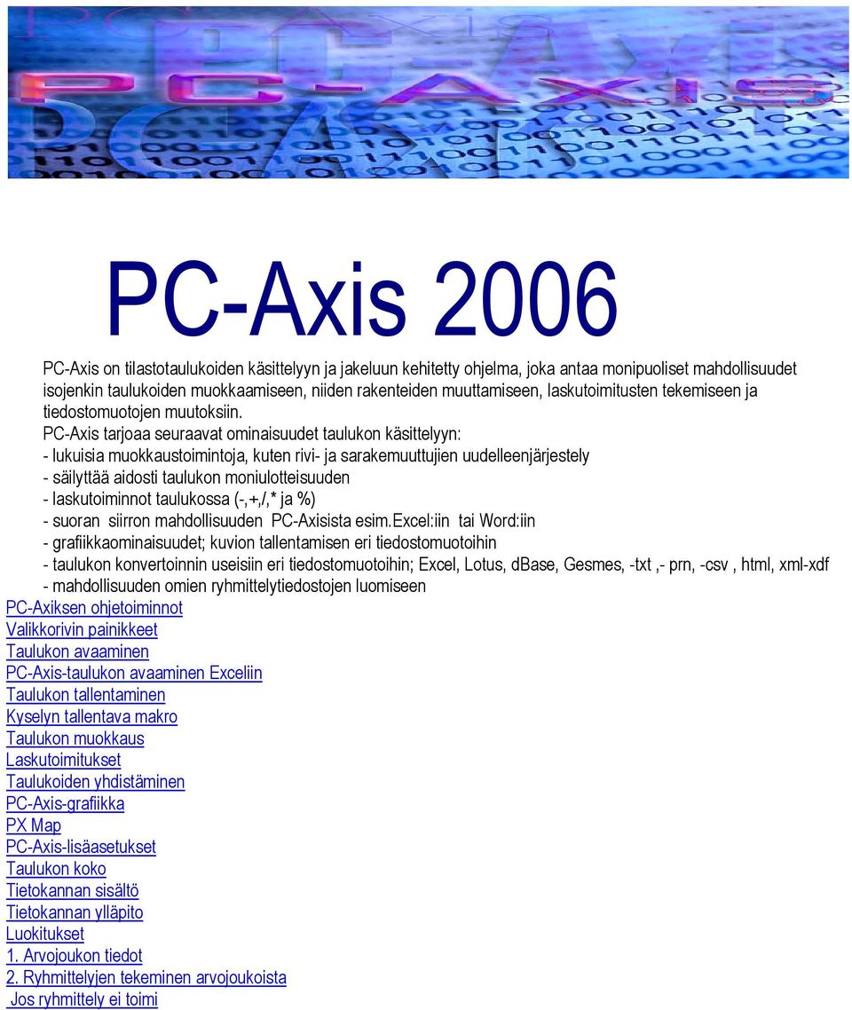 PC-Axis tarjoaa seuraavat ominaisuudet taulukon käsittelyyn: - lukuisia muokkaustoimintoja, kuten rivi- ja sarakemuuttujien uudelleenjärjestely - säilyttää aidosti taulukon moniulotteisuuden -