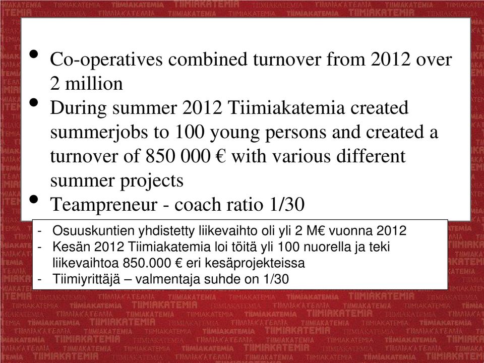 coach ratio 1/30 - Osuuskuntien yhdistetty liikevaihto oli yli 2 M vuonna 2012 - Kesän 2012 Tiimiakatemia loi