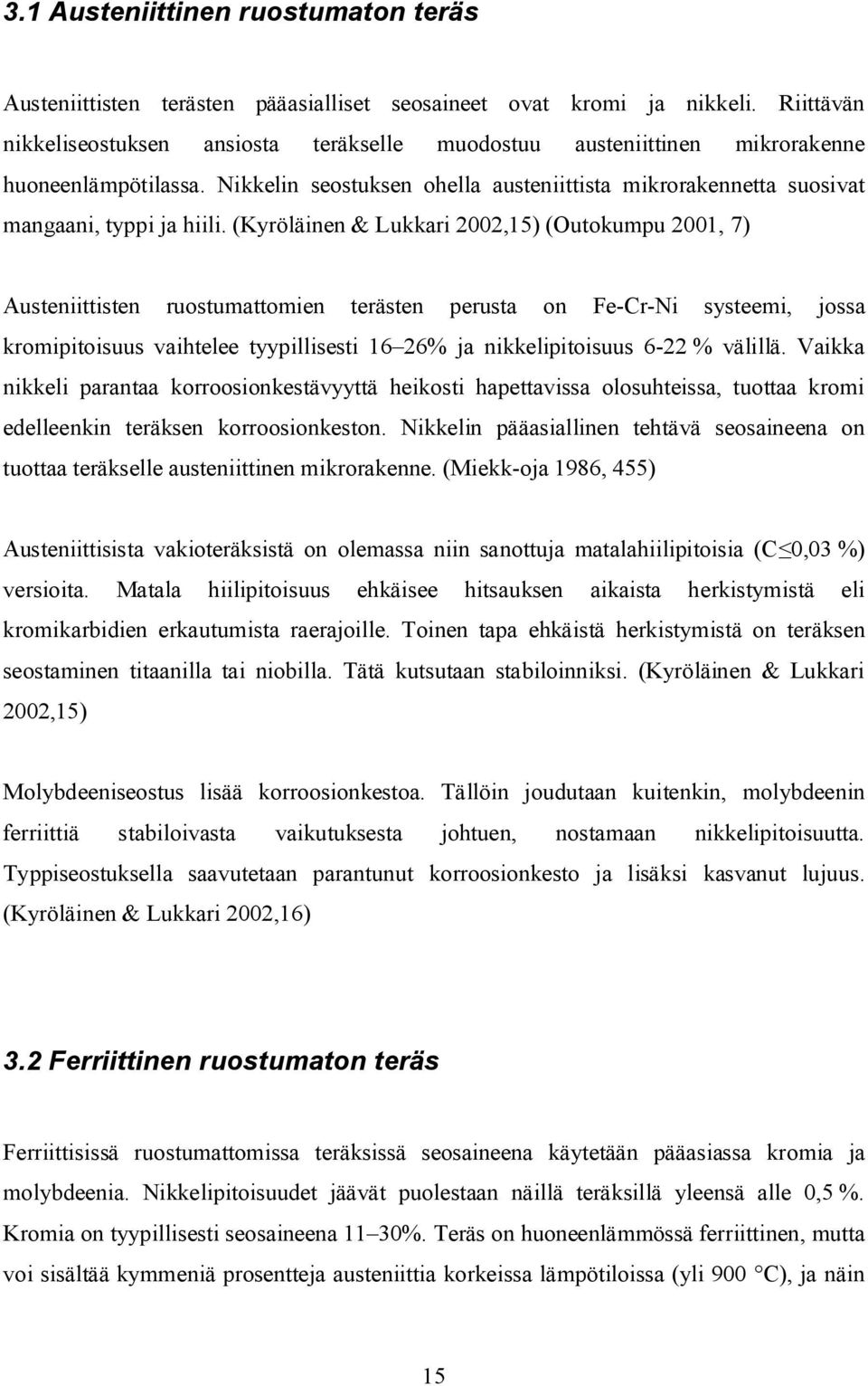 (Kyröläinen & Lukkari 2002,15) (Outokumpu 2001, 7) Austeniittisten ruostumattomien terästen perusta on Fe-Cr-Ni systeemi, jossa kromipitoisuus vaihtelee tyypillisesti 16 26% ja nikkelipitoisuus 6-22