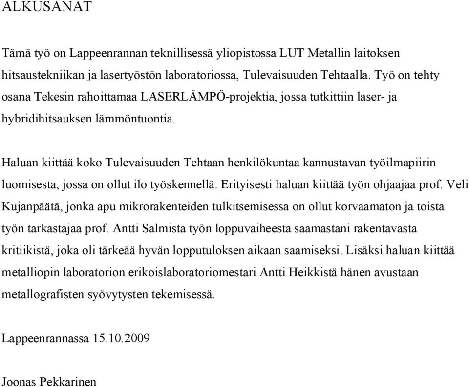 Haluan kiittää koko Tulevaisuuden Tehtaan henkilökuntaa kannustavan työilmapiirin luomisesta, jossa on ollut ilo työskennellä. Erityisesti haluan kiittää työn ohjaajaa prof.