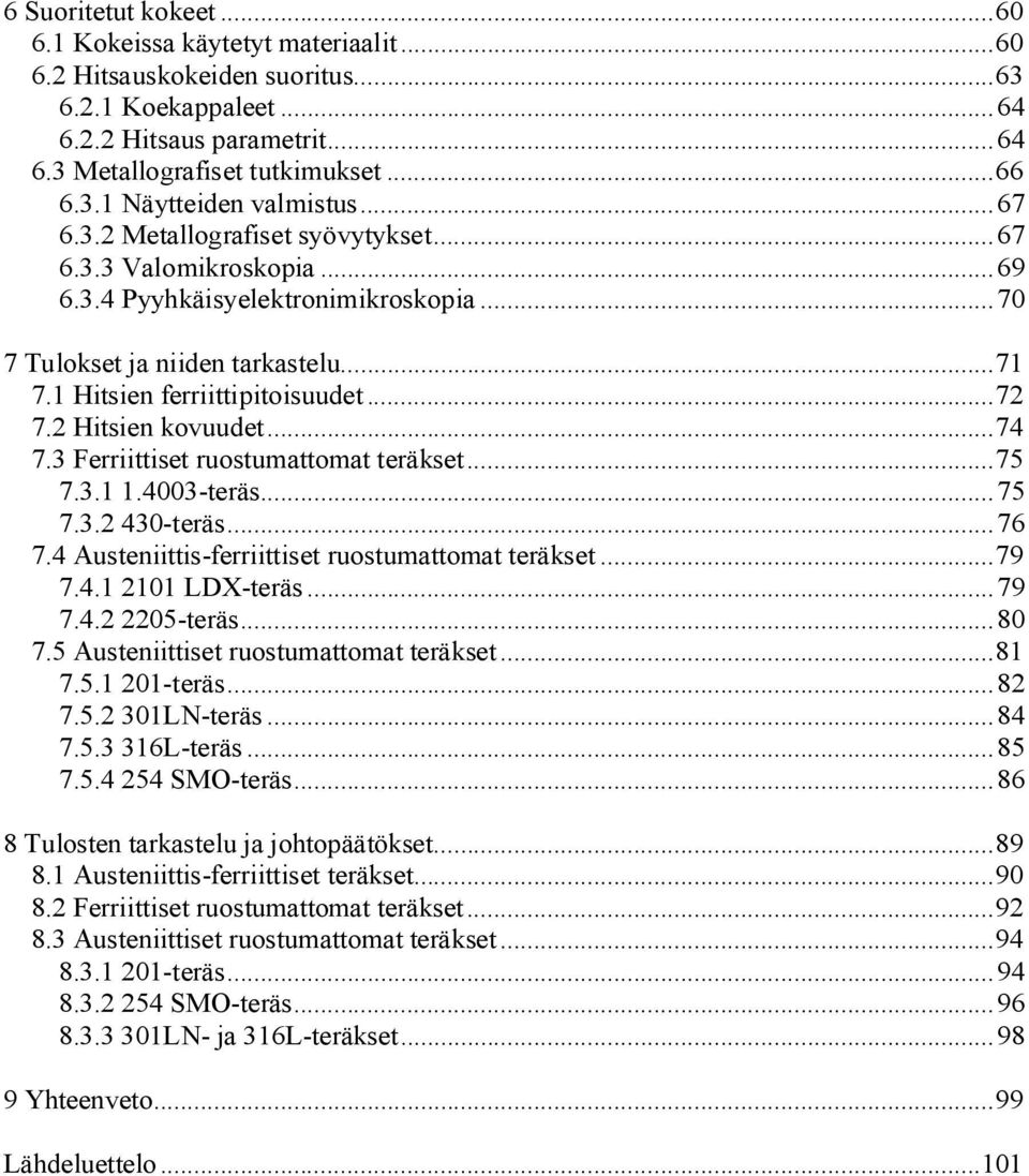 2 Hitsien kovuudet...74 7.3 Ferriittiset ruostumattomat teräkset...75 7.3.1 1.4003-teräs...75 7.3.2 430-teräs...76 7.4 Austeniittis-ferriittiset ruostumattomat teräkset...79 7.4.1 2101 LDX-teräs...79 7.4.2 2205-teräs.