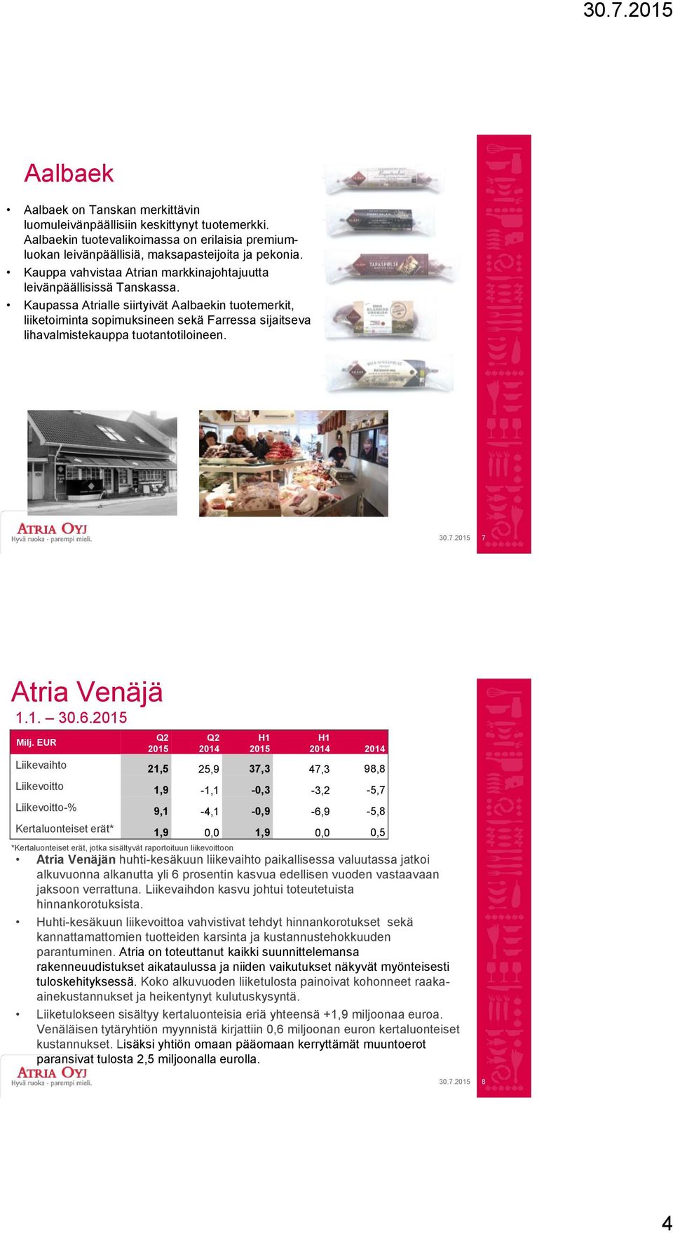 Kaupassa Atrialle siirtyivät Aalbaekin tuotemerkit, liiketoiminta sopimuksineen sekä Farressa sijaitseva lihavalmistekauppa tuotantotiloineen. 7 Atria Venäjä 1.1. 30.6.
