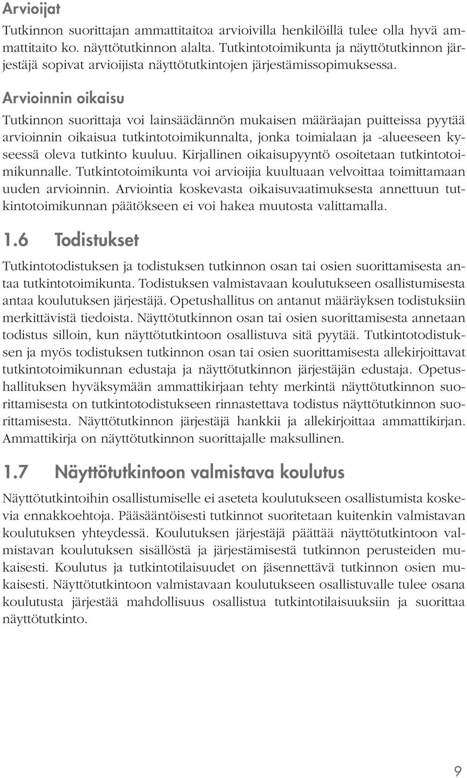 Arvioinnin oikaisu Tutkinnon suorittaja voi lainsäädännön mukaisen määräajan puitteissa pyytää arvioinnin oikaisua tutkintotoimikunnalta, jonka toimialaan ja -alueeseen kyseessä oleva tutkinto kuuluu.