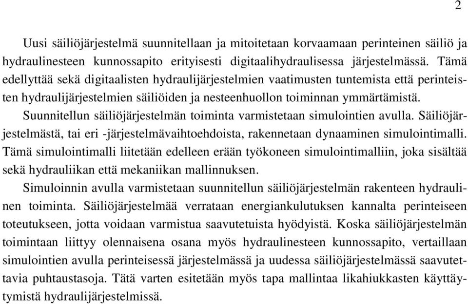Suunnitellun säiliöjärjestelmän toiminta varmistetaan simulointien avulla. Säiliöjärjestelmästä, tai eri -järjestelmävaihtoehdoista, rakennetaan dynaaminen simulointimalli.