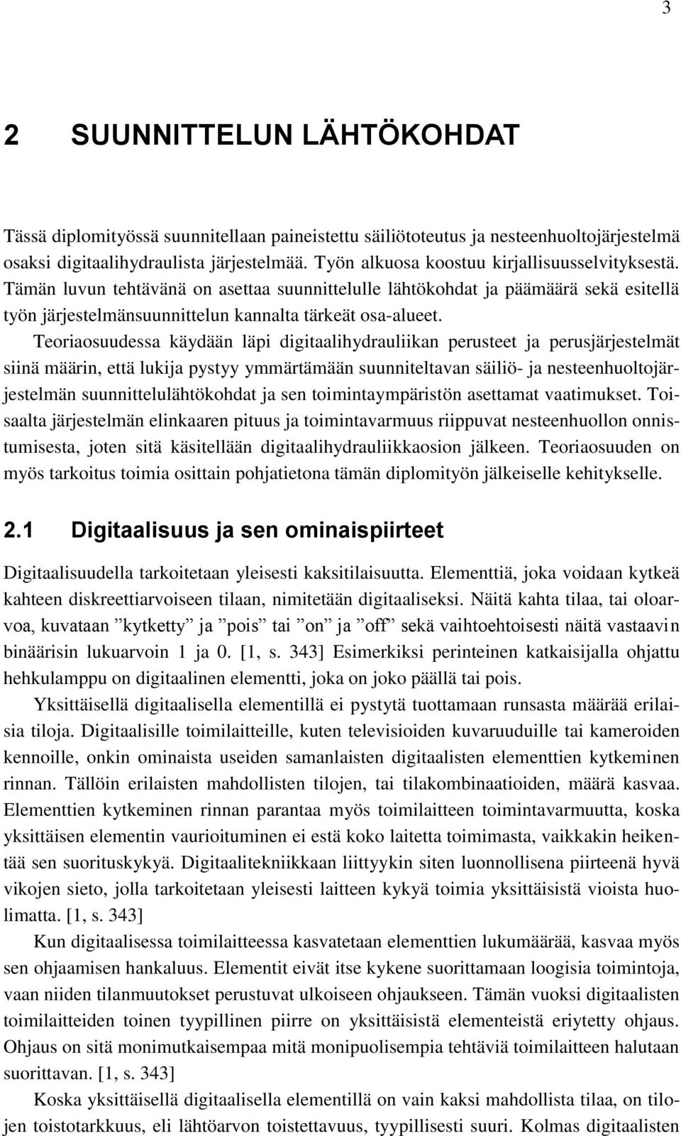 Teoriaosuudessa käydään läpi digitaalihydrauliikan perusteet ja perusjärjestelmät siinä määrin, että lukija pystyy ymmärtämään suunniteltavan säiliö- ja nesteenhuoltojärjestelmän