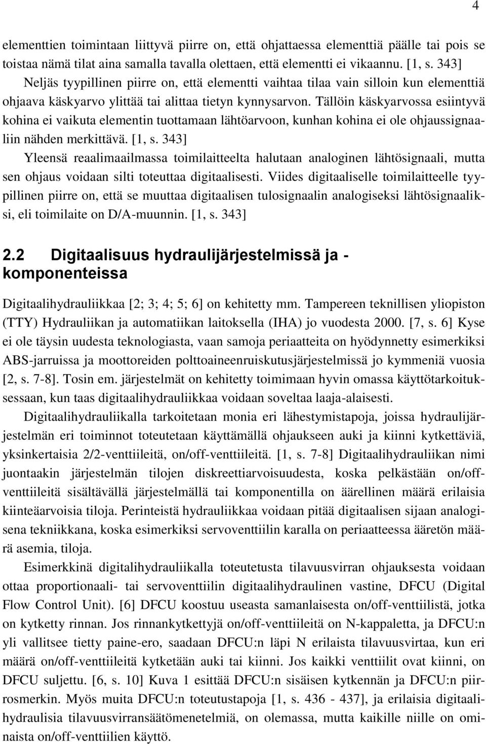 Tällöin käskyarvossa esiintyvä kohina ei vaikuta elementin tuottamaan lähtöarvoon, kunhan kohina ei ole ohjaussignaaliin nähden merkittävä. [1, s.