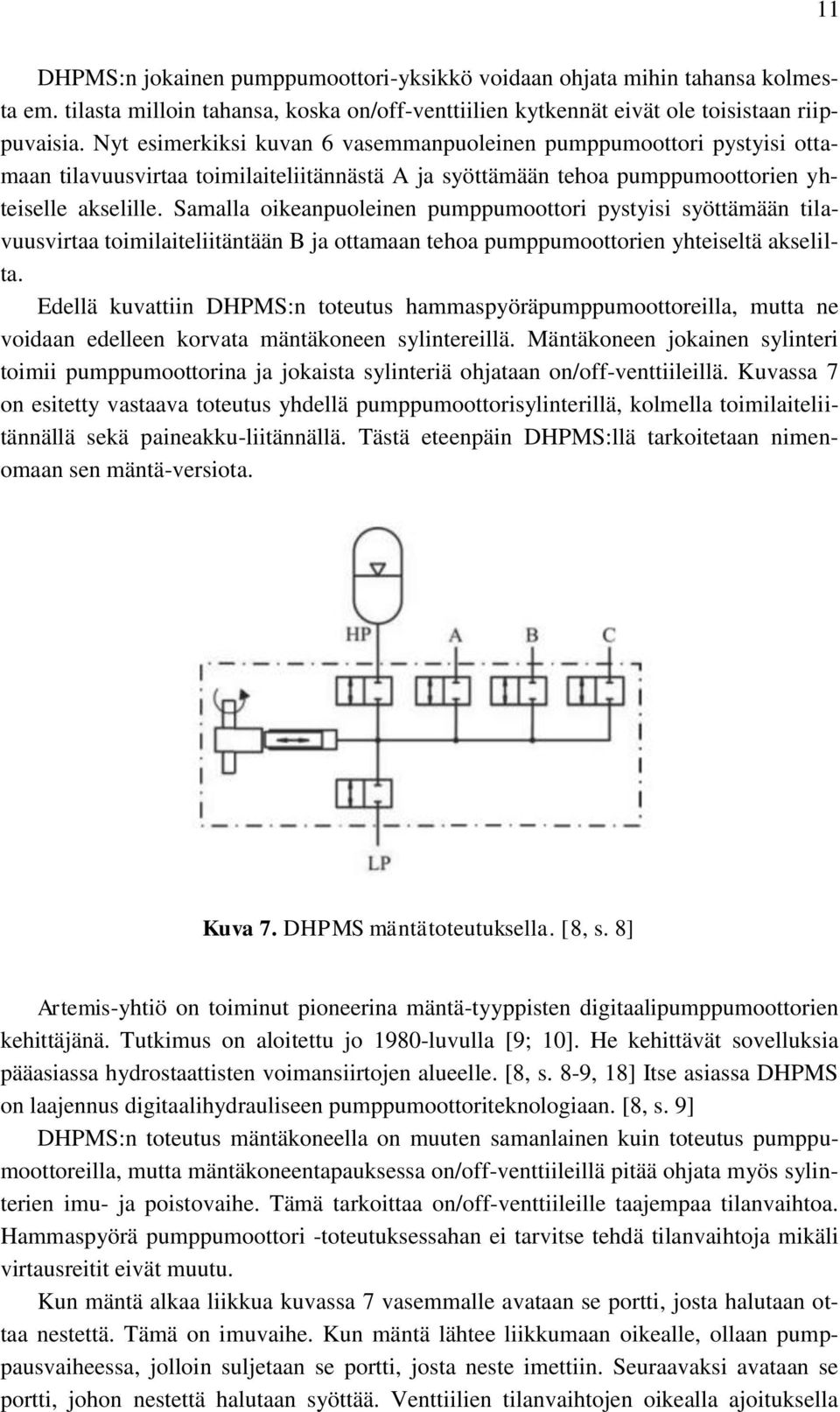 Samalla oikeanpuoleinen pumppumoottori pystyisi syöttämään tilavuusvirtaa toimilaiteliitäntään B ja ottamaan tehoa pumppumoottorien yhteiseltä akselilta.