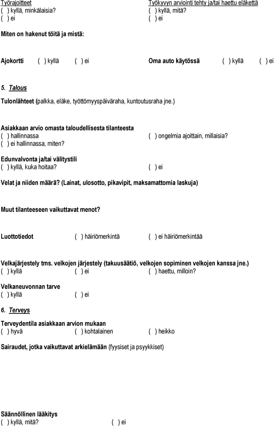 ) Asiakkaan arvio omasta taloudellisesta tilanteesta ( ) hallinnassa ( ) ongelmia ajoittain, millaisia? ( ) ei hallinnassa, miten? Edunvalvonta ja/tai välitystili ( ) kyllä, kuka hoitaa?