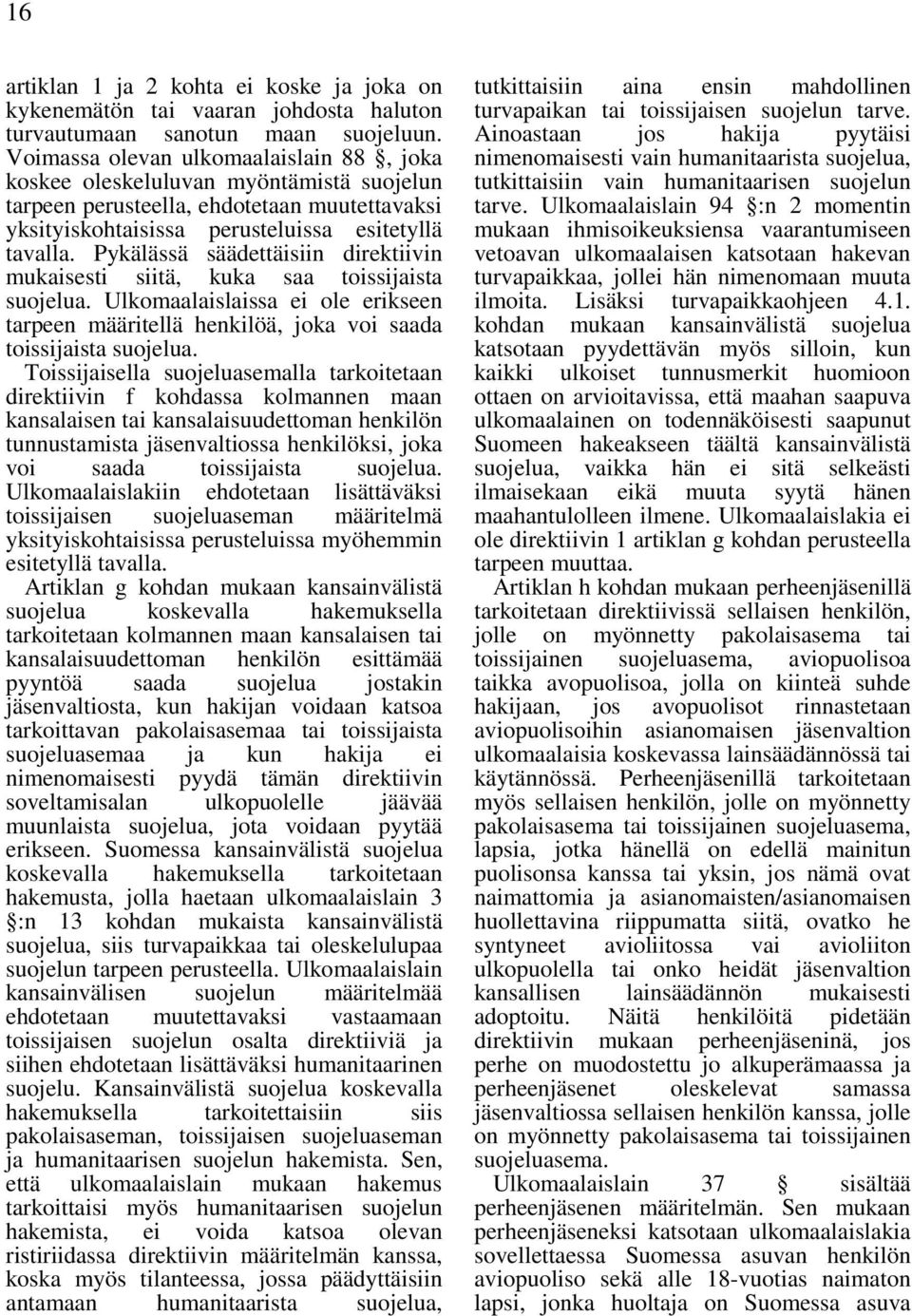 Pykälässä säädettäisiin direktiivin mukaisesti siitä, kuka saa toissijaista suojelua. Ulkomaalaislaissa ei ole erikseen tarpeen määritellä henkilöä, joka voi saada toissijaista suojelua.