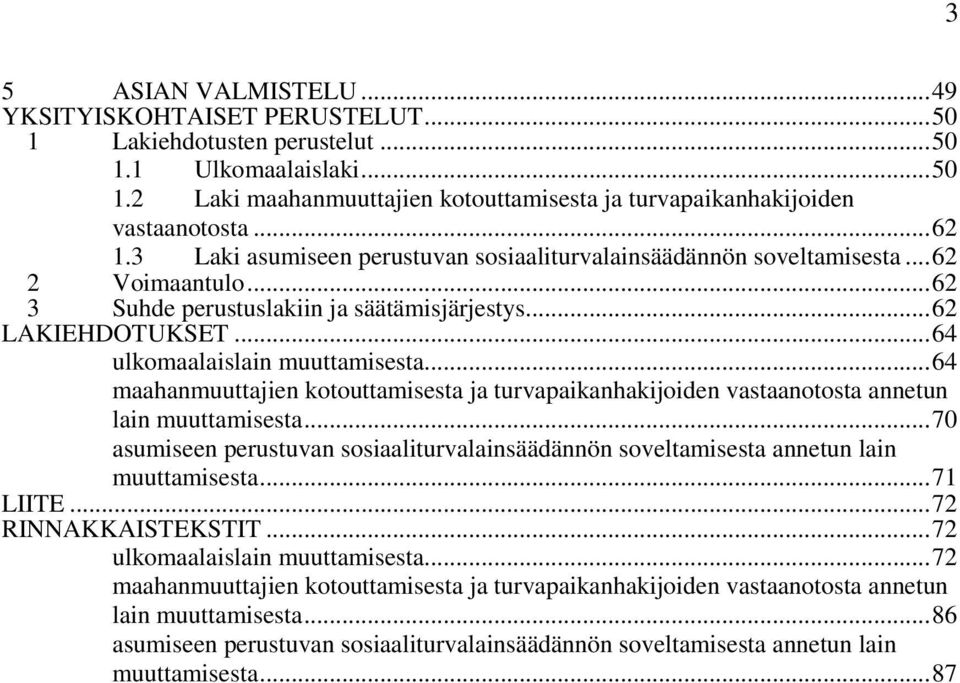 ..64 maahanmuuttajien kotouttamisesta ja turvapaikanhakijoiden vastaanotosta annetun lain muuttamisesta...70 asumiseen perustuvan sosiaaliturvalainsäädännön soveltamisesta annetun lain muuttamisesta.