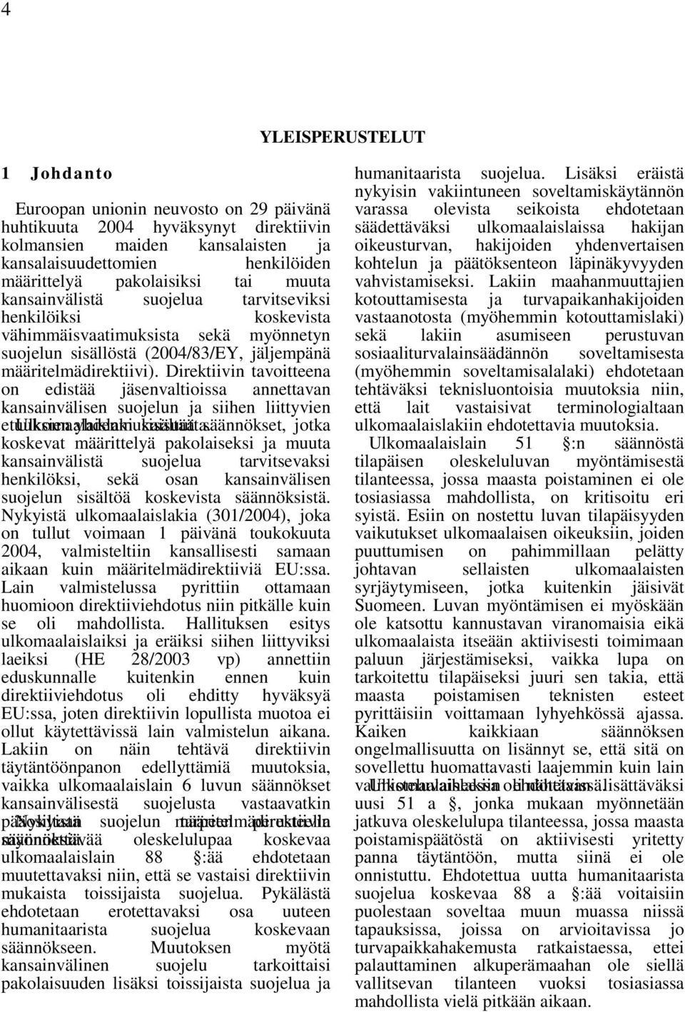 Direktiivin tavoitteena on edistää jäsenvaltioissa annettavan kansainvälisen suojelun ja siihen liittyvien etuuksien Ulkomaalaislaki yhdenmukaisuutta.