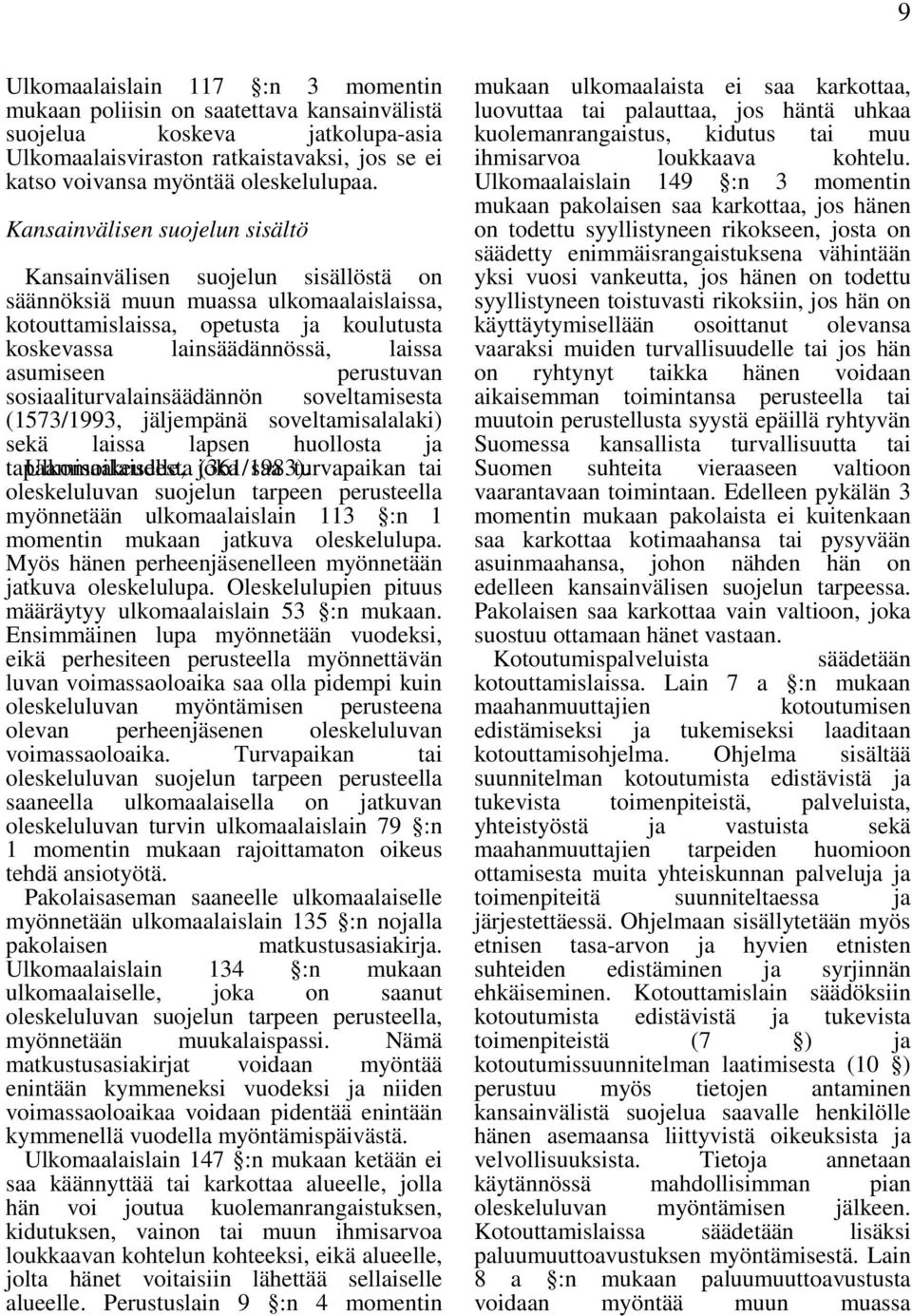 perustuvan sosiaaliturvalainsäädännön soveltamisesta (1573/1993, jäljempänä soveltamisalalaki) sekä laissa lapsen huollosta ja tapaamisoikeudesta Ulkomaalaiselle, joka (361/1983).