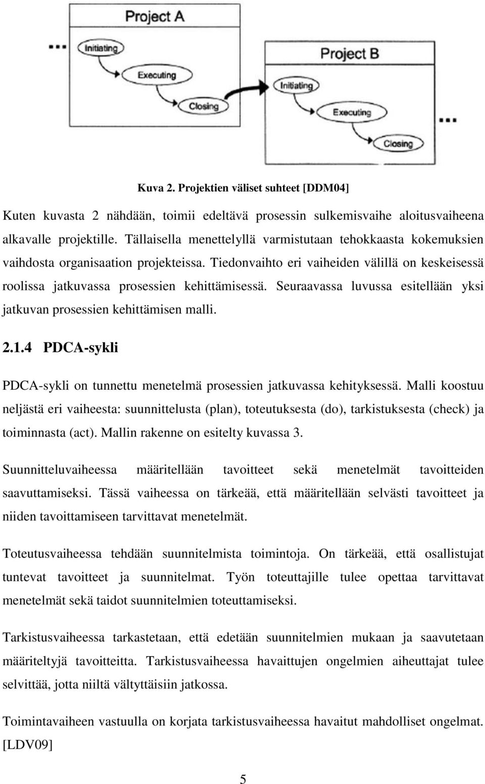 Seuraavassa luvussa esitellään yksi jatkuvan prosessien kehittämisen malli. 2.1.4 PDCA-sykli PDCA-sykli on tunnettu menetelmä prosessien jatkuvassa kehityksessä.