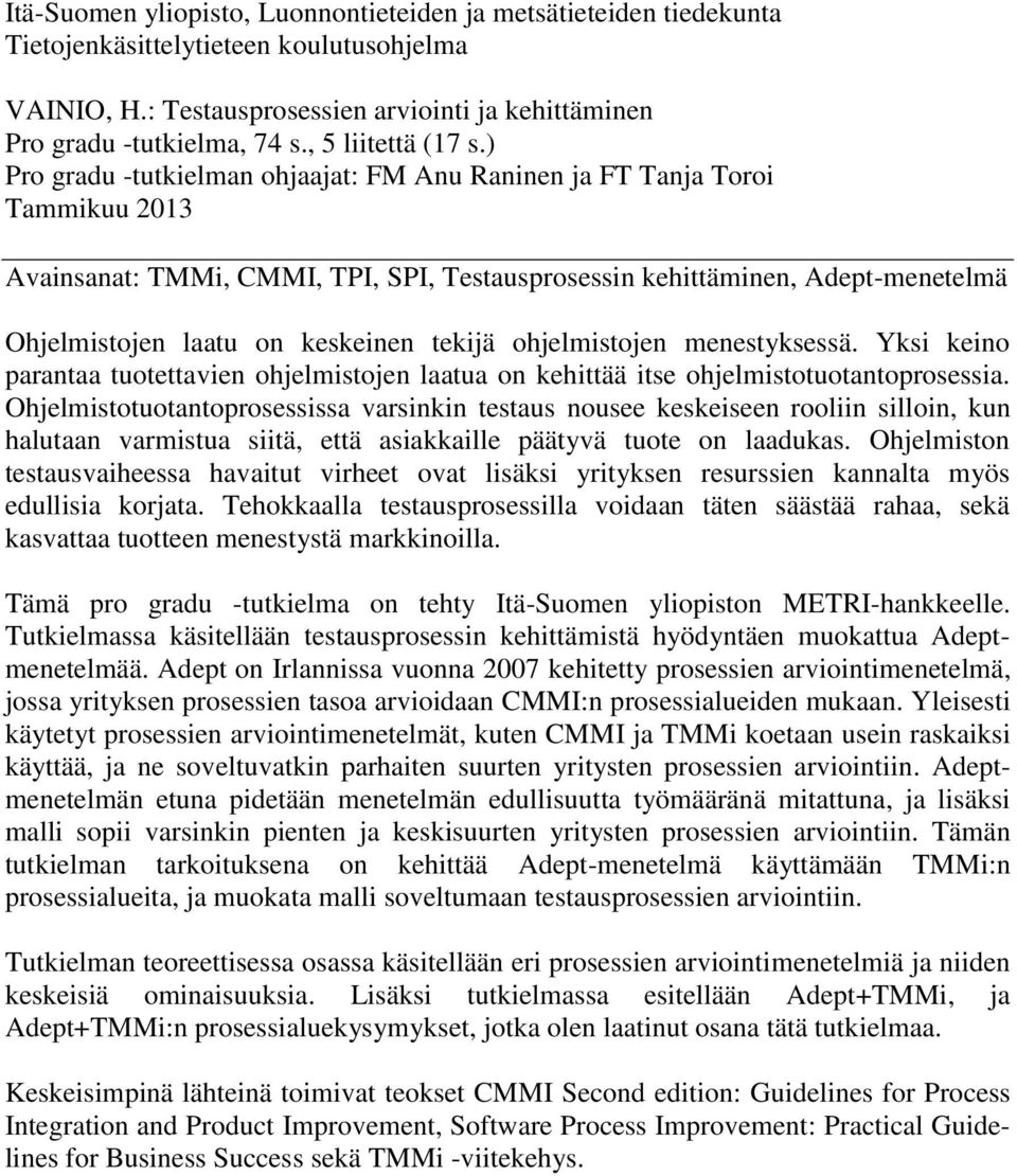 ) Pro gradu -tutkielman ohjaajat: FM Anu Raninen ja FT Tanja Toroi Tammikuu 2013 Avainsanat: TMMi, CMMI, TPI, SPI, Testausprosessin kehittäminen, Adept-menetelmä Ohjelmistojen laatu on keskeinen