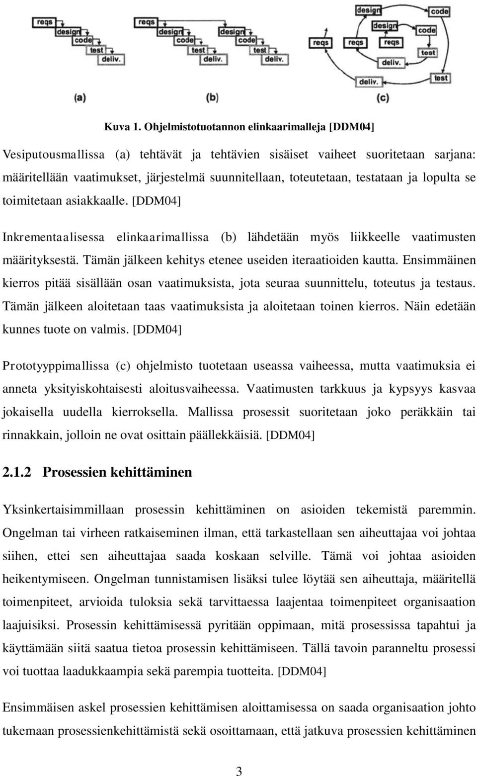testataan ja lopulta se toimitetaan asiakkaalle. [DDM04] Inkrementaalisessa elinkaarimallissa (b) lähdetään myös liikkeelle vaatimusten määrityksestä.