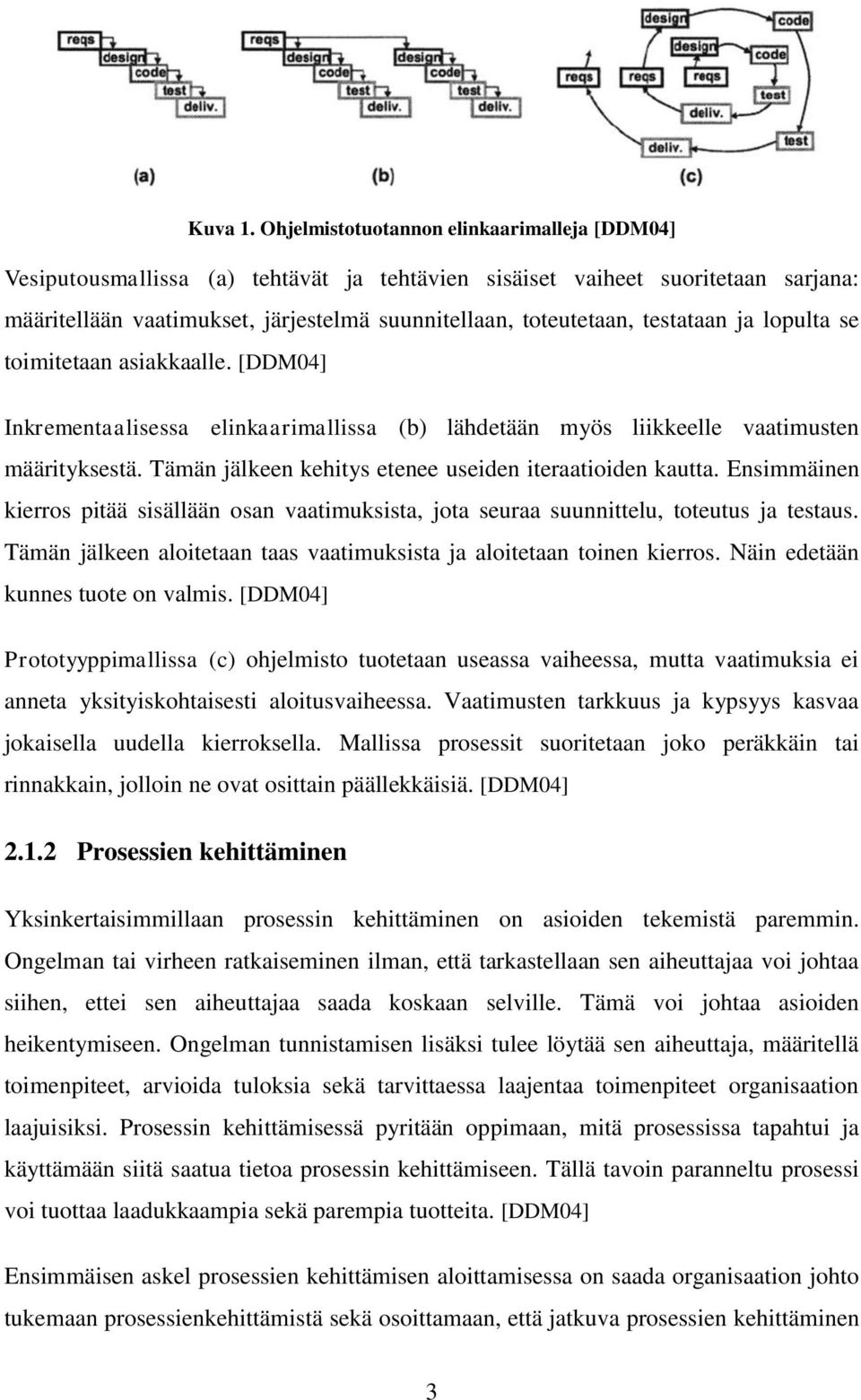 testataan ja lopulta se toimitetaan asiakkaalle. [DDM04] Inkrementaalisessa elinkaarimallissa (b) lähdetään myös liikkeelle vaatimusten määrityksestä.