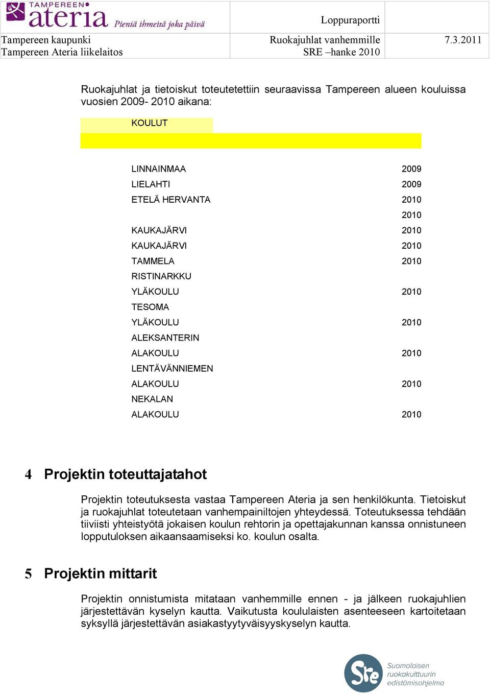 Tampereen Ateria ja sen henkilökunta. Tietoiskut ja ruokajuhlat toteutetaan vanhempainiltojen yhteydessä.