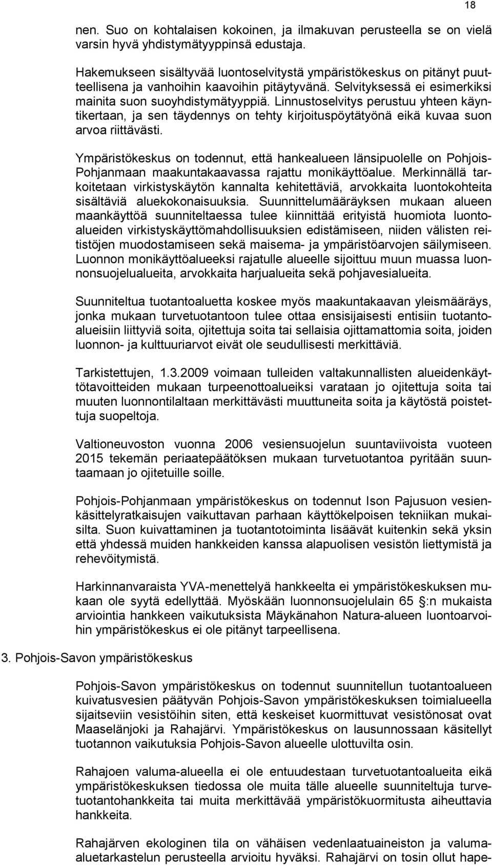 Linnustoselvitys perustuu yhteen käyntikertaan, ja sen täydennys on tehty kirjoituspöytätyönä eikä kuvaa suon arvoa riittävästi.