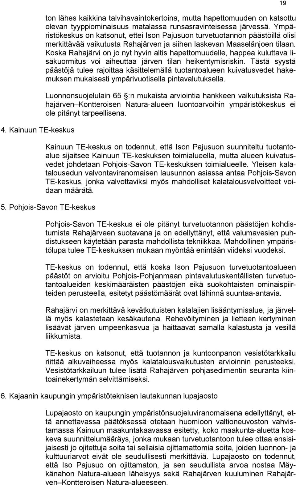 Koska Rahajärvi on jo nyt hyvin altis hapettomuudelle, happea kuluttava lisäkuormitus voi aiheuttaa järven tilan heikentymisriskin.
