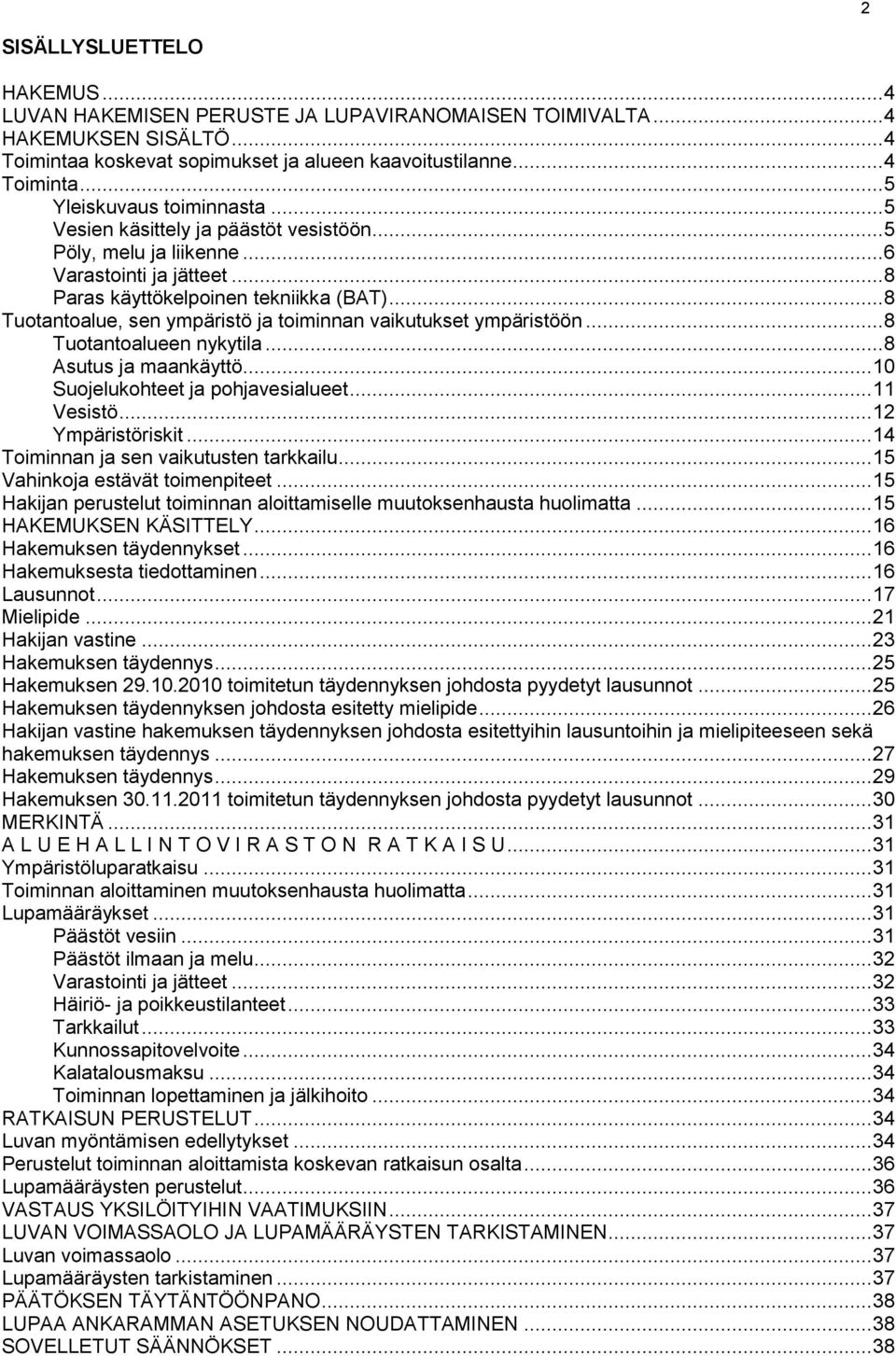 .. 8 Tuotantoalue, sen ympäristö ja toiminnan vaikutukset ympäristöön... 8 Tuotantoalueen nykytila... 8 Asutus ja maankäyttö... 10 Suojelukohteet ja pohjavesialueet... 11 Vesistö... 12 Ympäristöriskit.