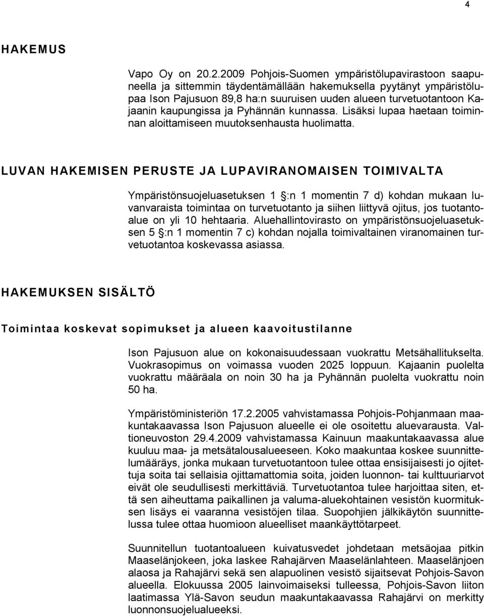 kaupungissa ja Pyhännän kunnassa. Lisäksi lupaa haetaan toiminnan aloittamiseen muutoksenhausta huolimatta.