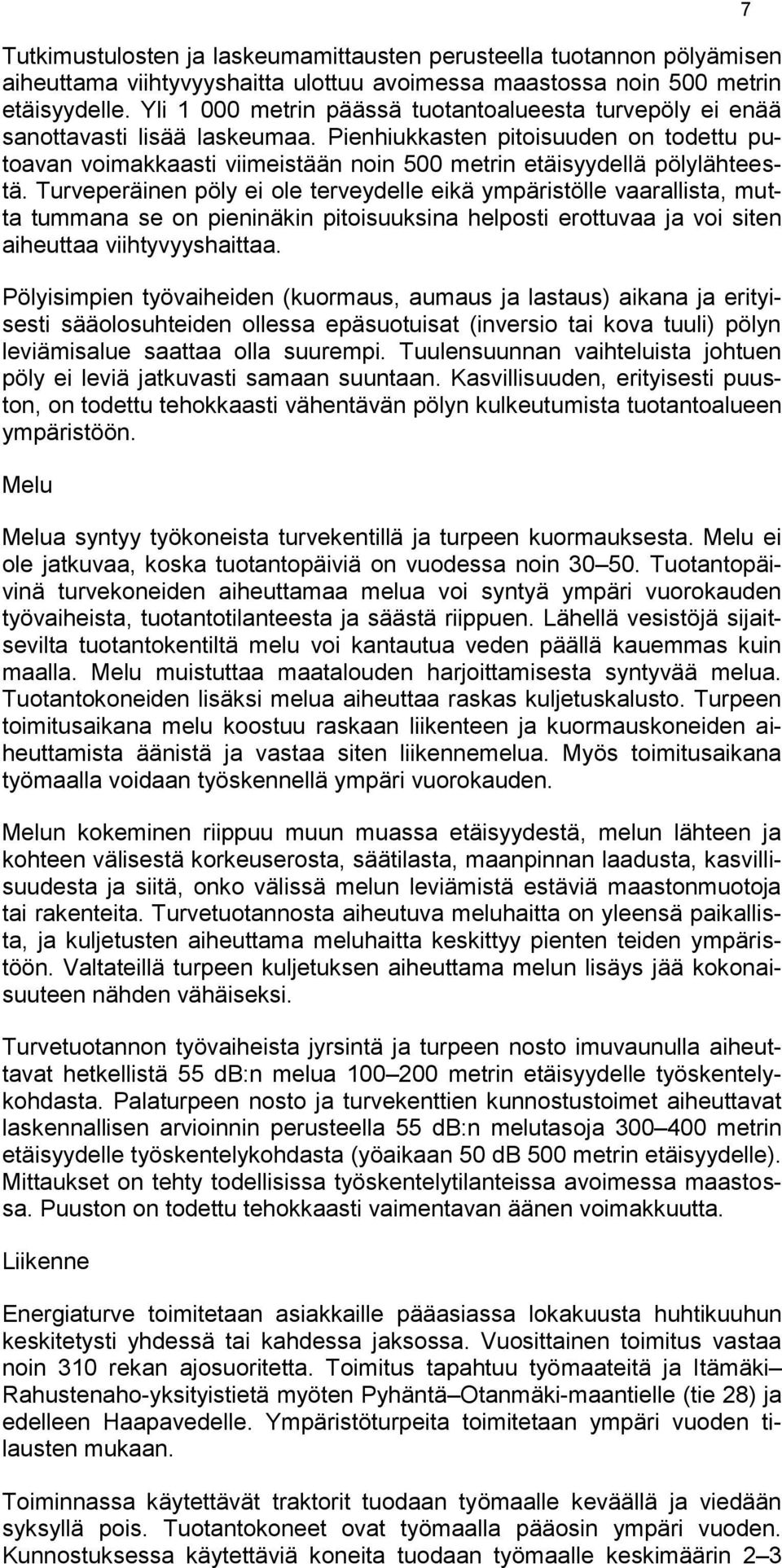 Pienhiukkasten pitoisuuden on todettu putoavan voimakkaasti viimeistään noin 500 metrin etäisyydellä pölylähteestä.