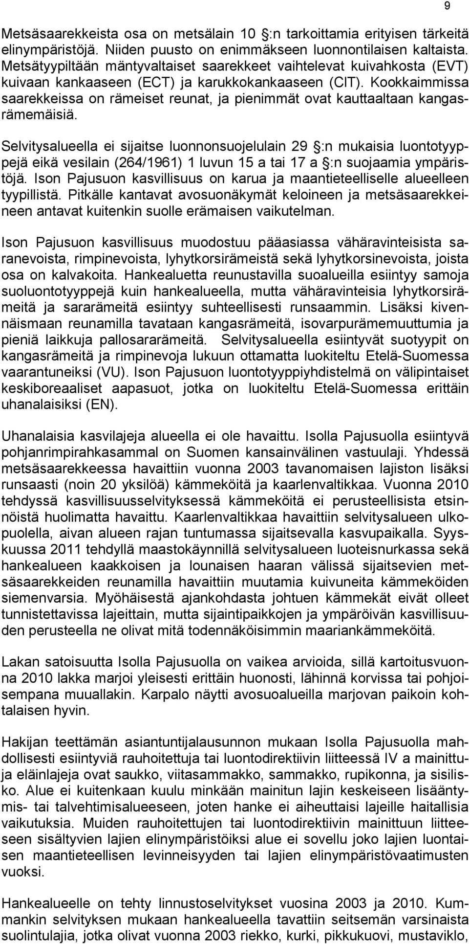 Kookkaimmissa saarekkeissa on rämeiset reunat, ja pienimmät ovat kauttaaltaan kangasrämemäisiä.