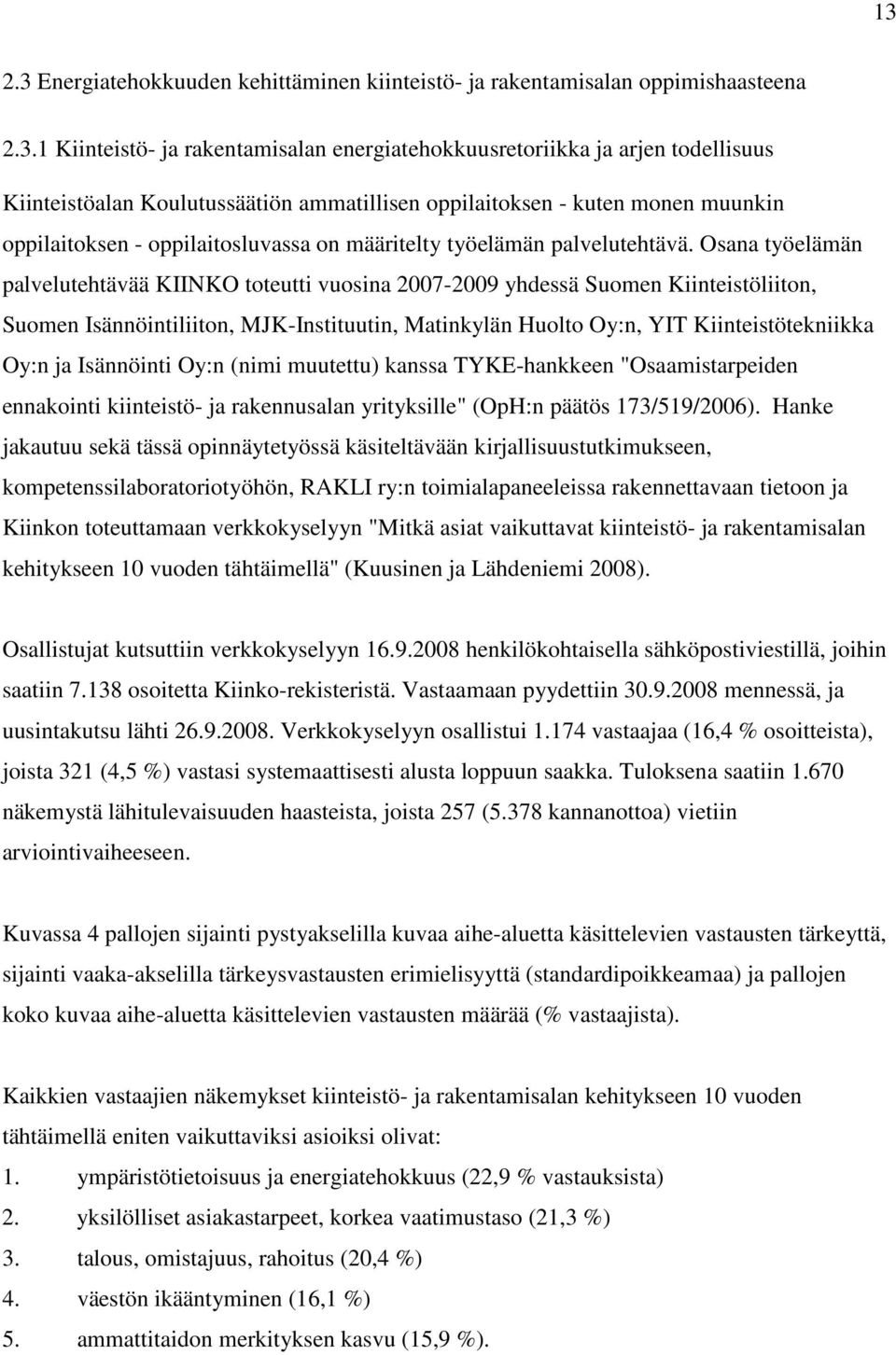 Osana työelämän palvelutehtävää KIINKO toteutti vuosina 2007-2009 yhdessä Suomen Kiinteistöliiton, Suomen Isännöintiliiton, MJK-Instituutin, Matinkylän Huolto Oy:n, YIT Kiinteistötekniikka Oy:n ja